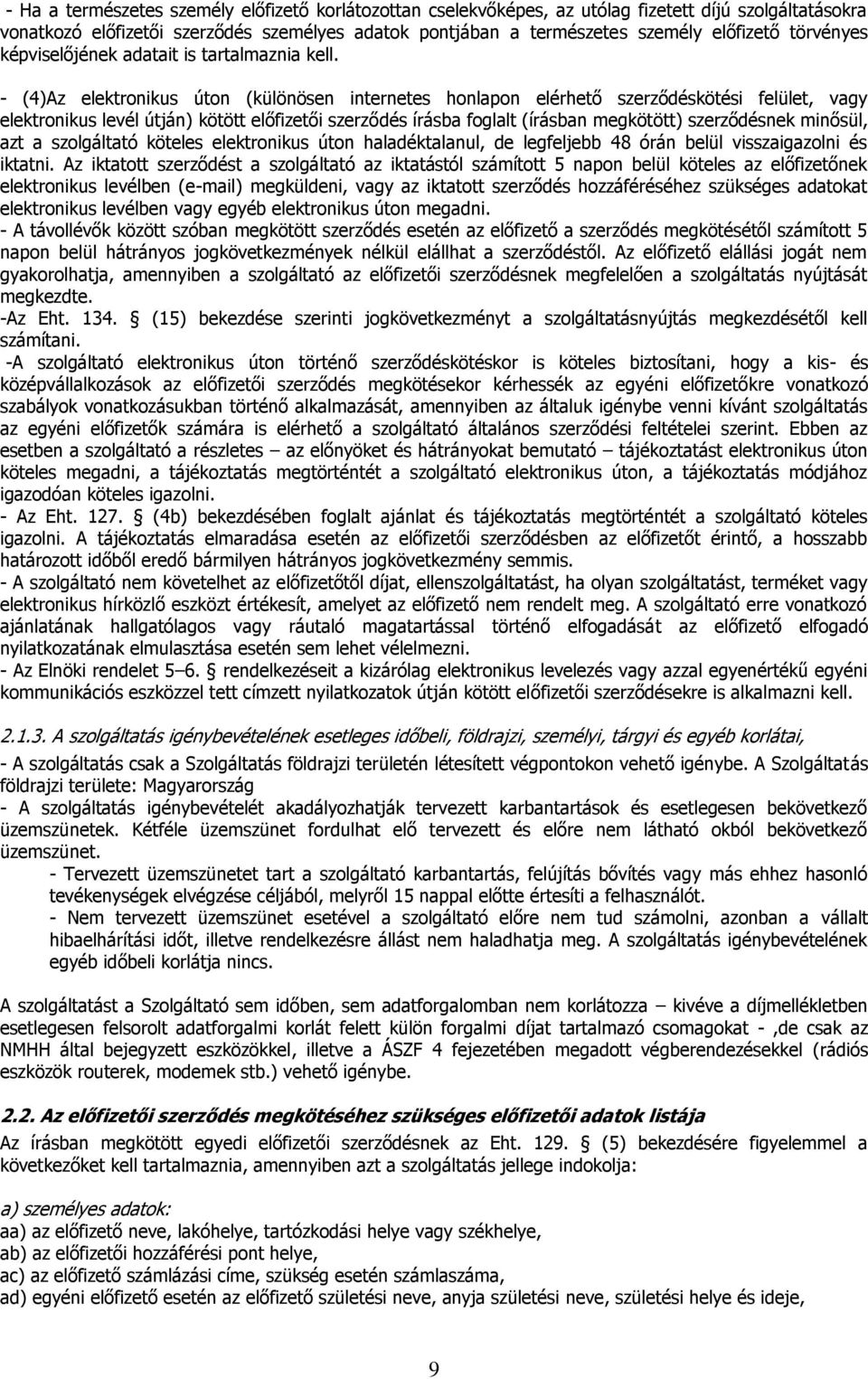 - (4)Az elektronikus úton (különösen internetes honlapon elérhető szerződéskötési felület, vagy elektronikus levél útján) kötött előfizetői szerződés írásba foglalt (írásban megkötött) szerződésnek