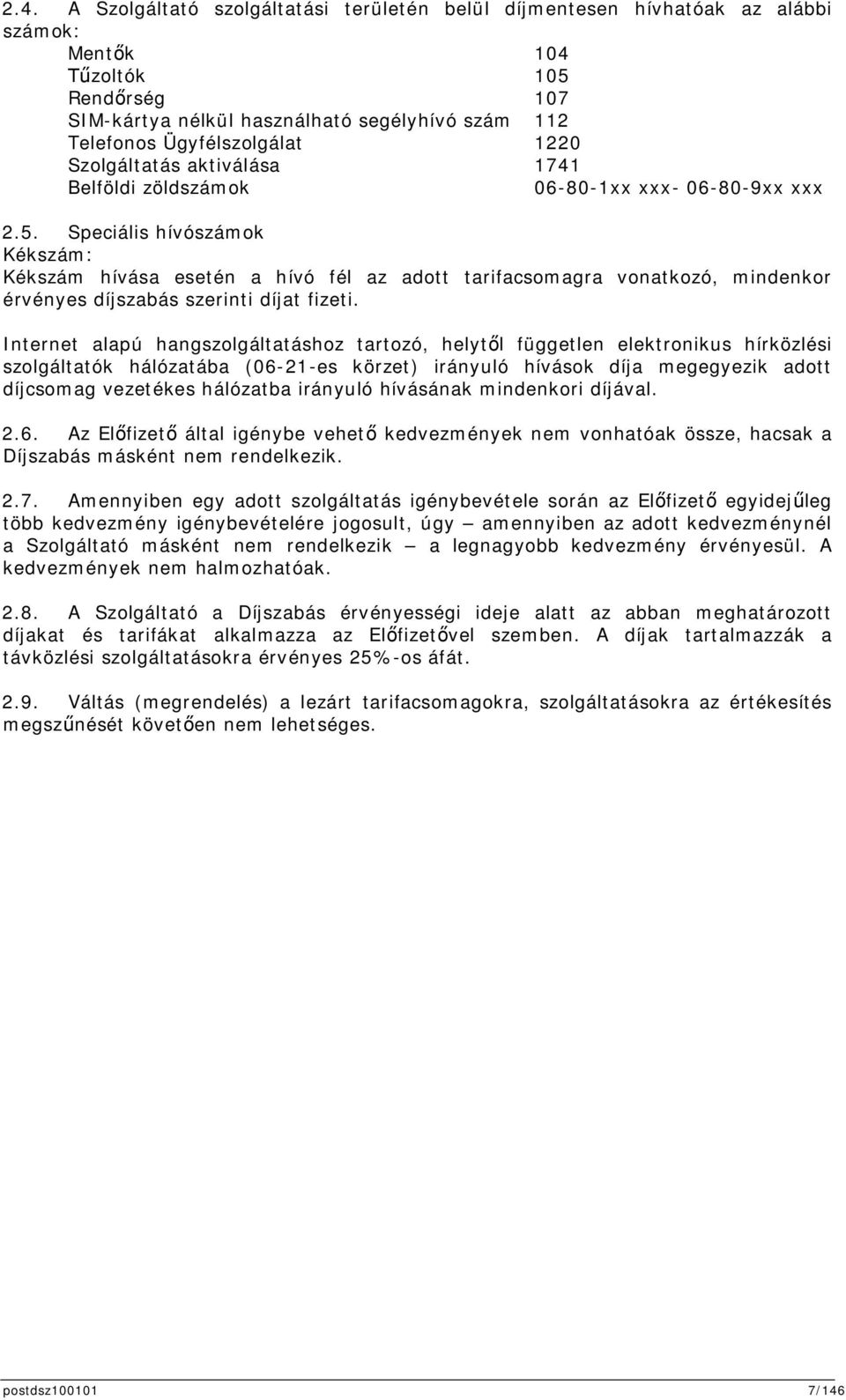 Speciális hívószámok Kékszám: Kékszám hívása esetén a hívó fél az adott tarifacsomagra vonatkozó, mindenkor érvényes díjszabás szerinti díjat fizeti.