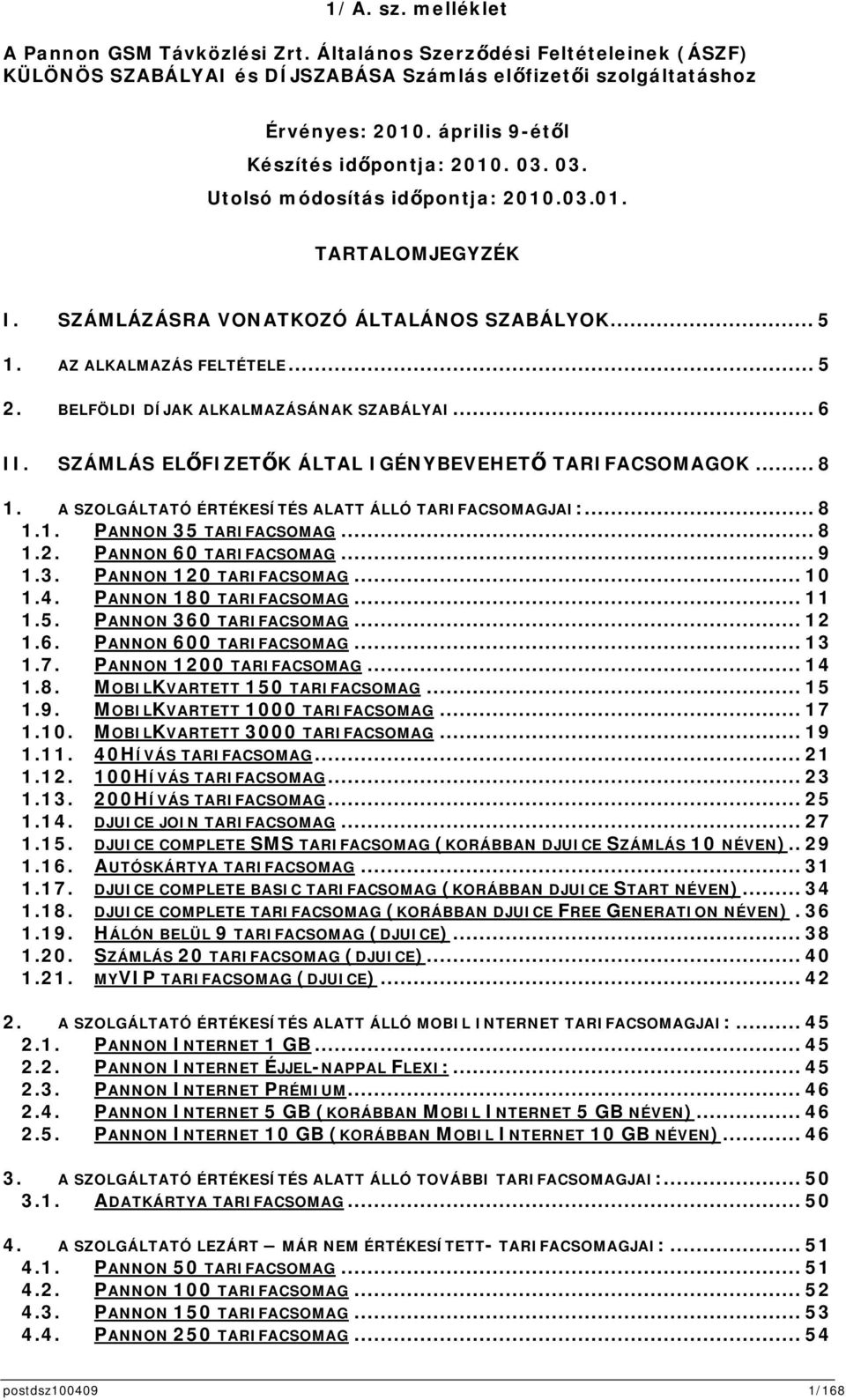 BELFÖLDI DÍJAK ALKALMAZÁSÁNAK SZABÁLYAI... 6 II. SZÁMLÁS ELFIZETK ÁLTAL IGÉNYBEVEHET TARIFACSOMAGOK... 8 1. A SZOLGÁLTATÓ ÉRTÉKESÍTÉS ALATT ÁLLÓ TARIFACSOMAGJAI:... 8 1.1. PANNON 35 TARIFACSOMAG... 8 1.2.