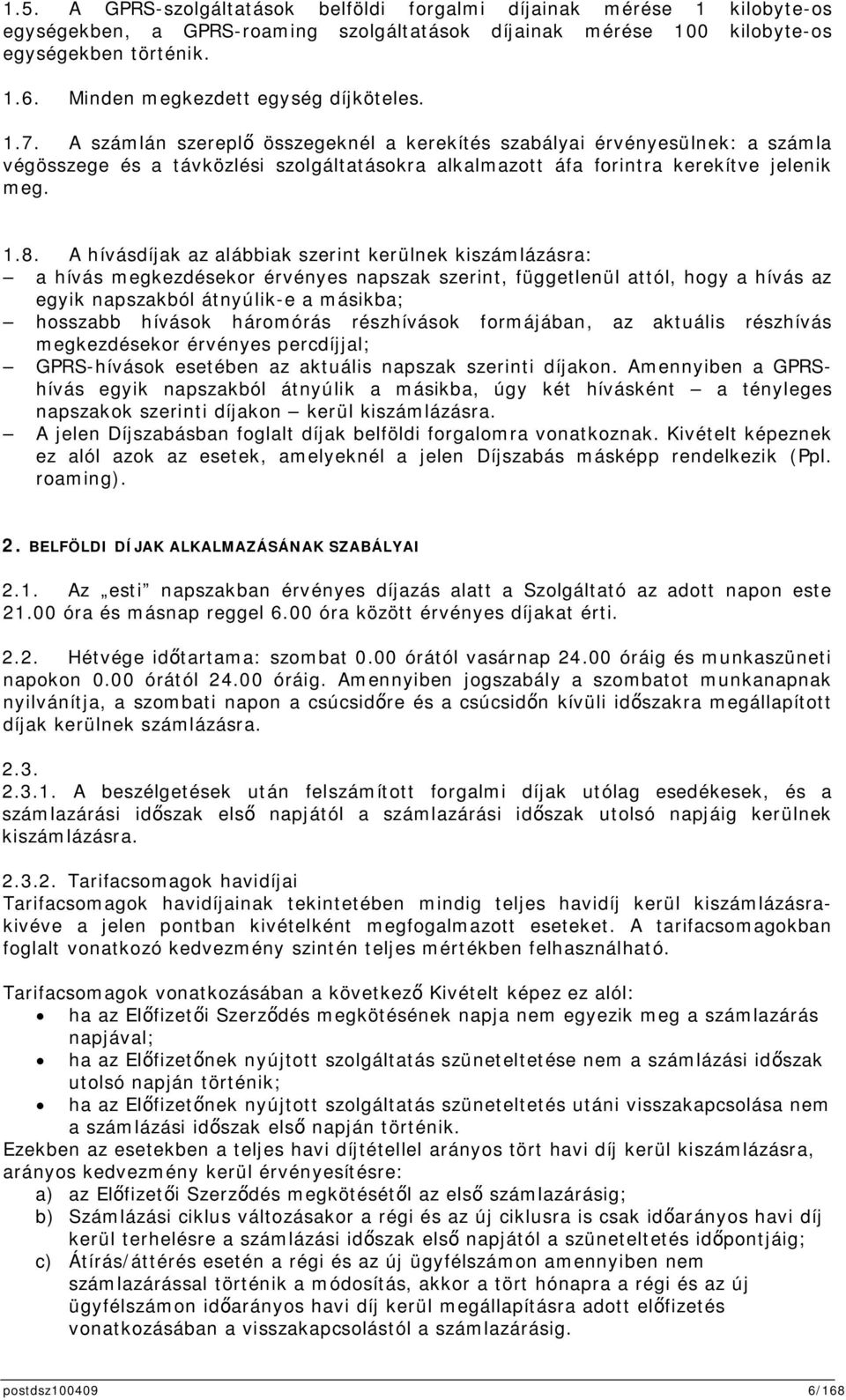 A számlán szerepl összegeknél a kerekítés szabályai érvényesülnek: a számla végösszege és a távközlési szolgáltatásokra alkalmazott áfa forintra kerekítve jelenik meg. 1.8.