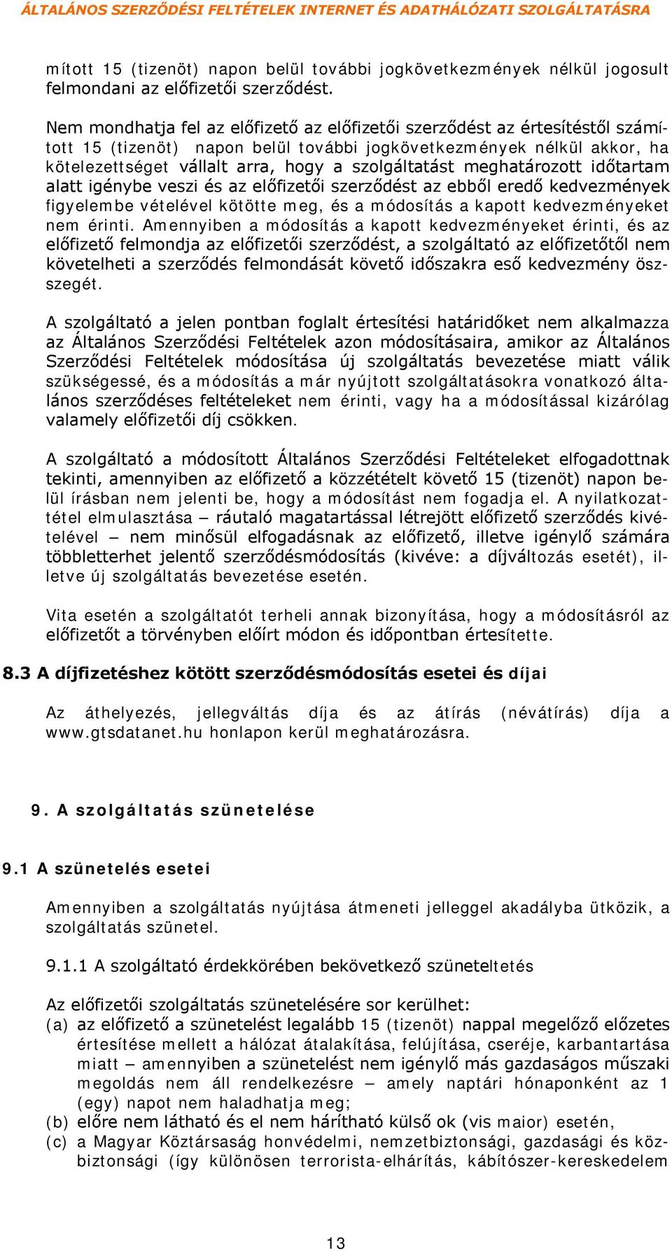 szolgáltatást meghatározott időtartam alatt igénybe veszi és az előfizetői szerződést az ebből eredő kedvezmények figyelembe vételével kötötte meg, és a módosítás a kapott kedvezményeket nem érinti.