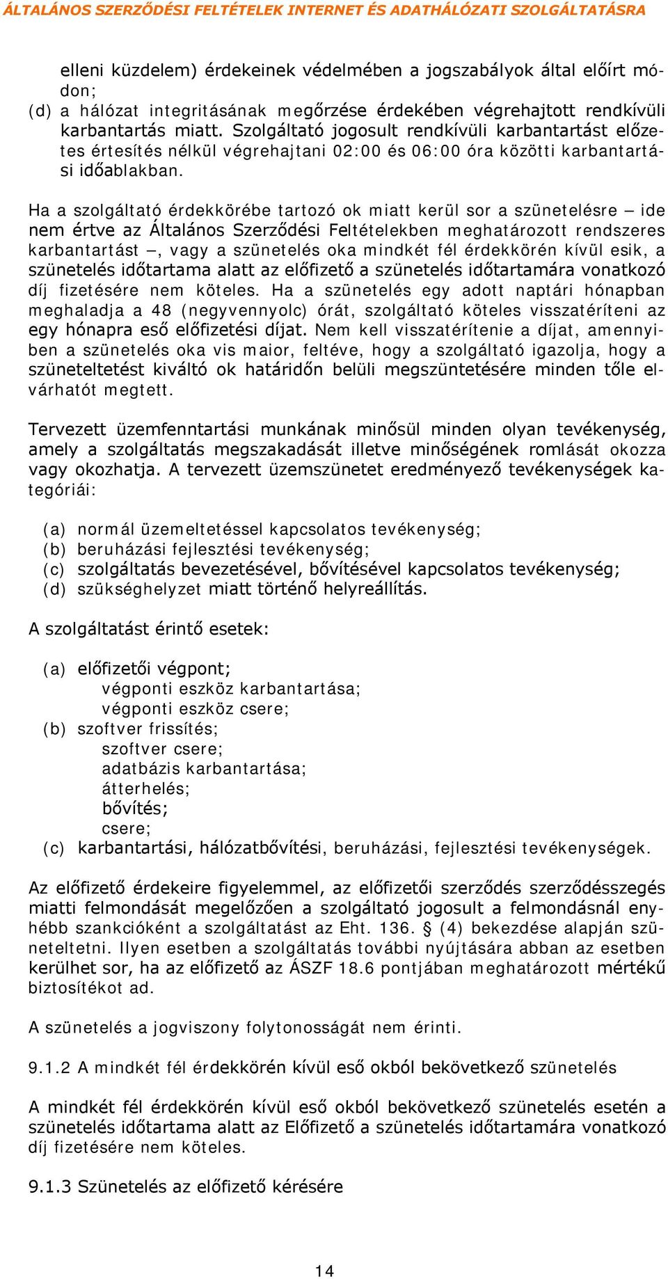 Ha a szolgáltató érdekkörébe tartozó ok miatt kerül sor a szünetelésre ide nem értve az Általános Szerződési Feltételekben meghatározott rendszeres karbantartást, vagy a szünetelés oka mindkét fél