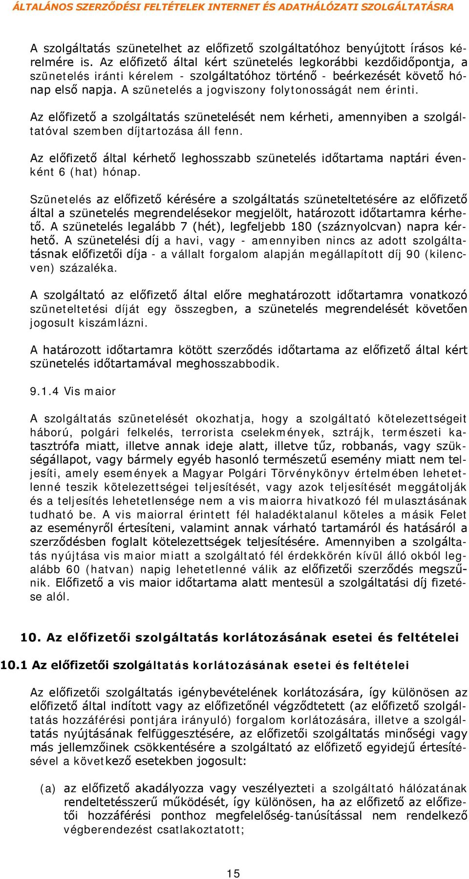 A szünetelés a jogviszony folytonosságát nem érinti. Az előfizető a szolgáltatás szünetelését nem kérheti, amennyiben a szolgáltatóval szemben díjtartozása áll fenn.