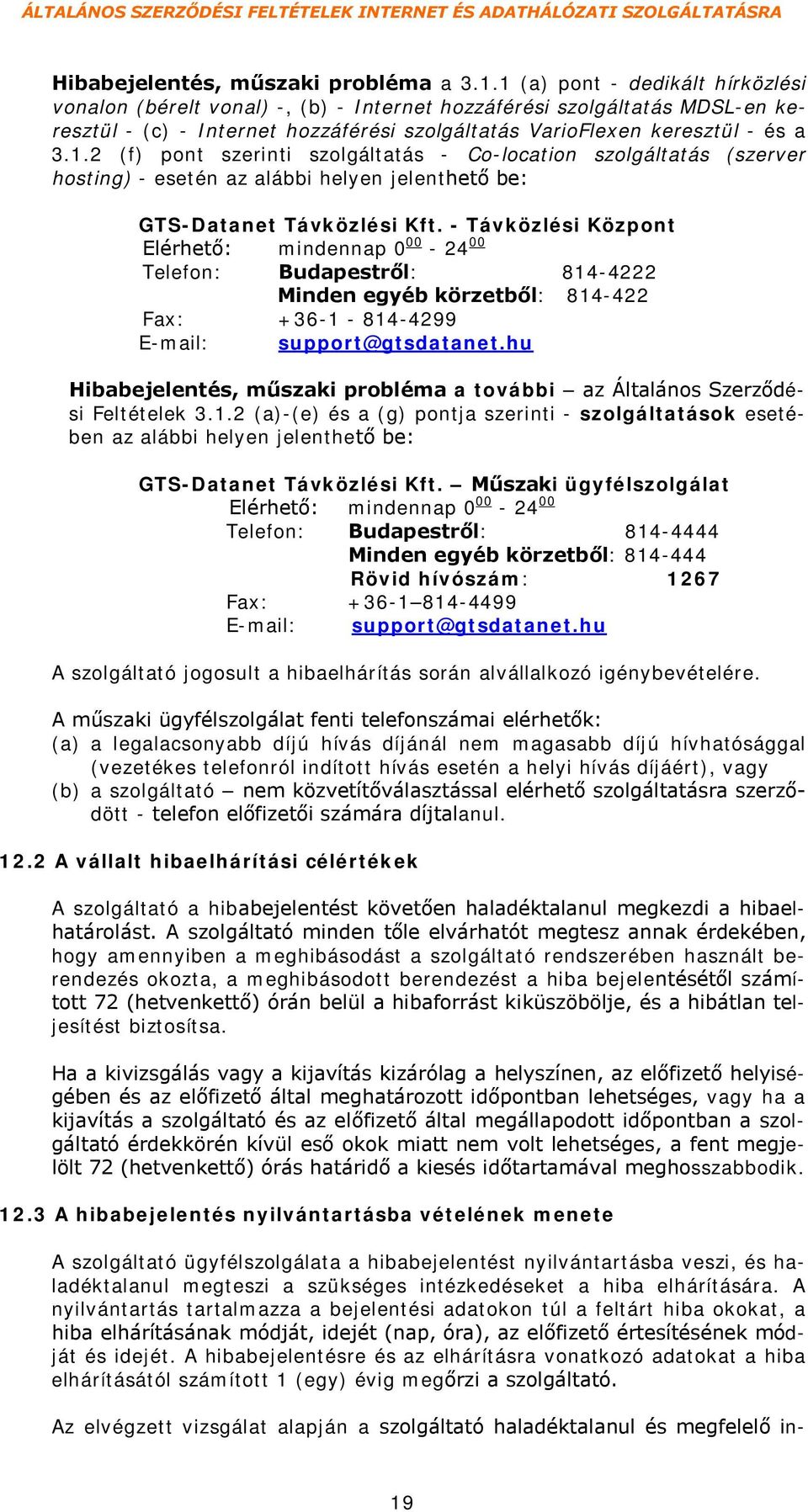 - Távközlési Központ Elérhető: mindennap 0 00 00-24 Telefon: Budapestről: 814-4222 Minden egyéb körzetből: 814-422 Fax: +36-1 - 814-4299 E-mail: support@gtsdatanet.