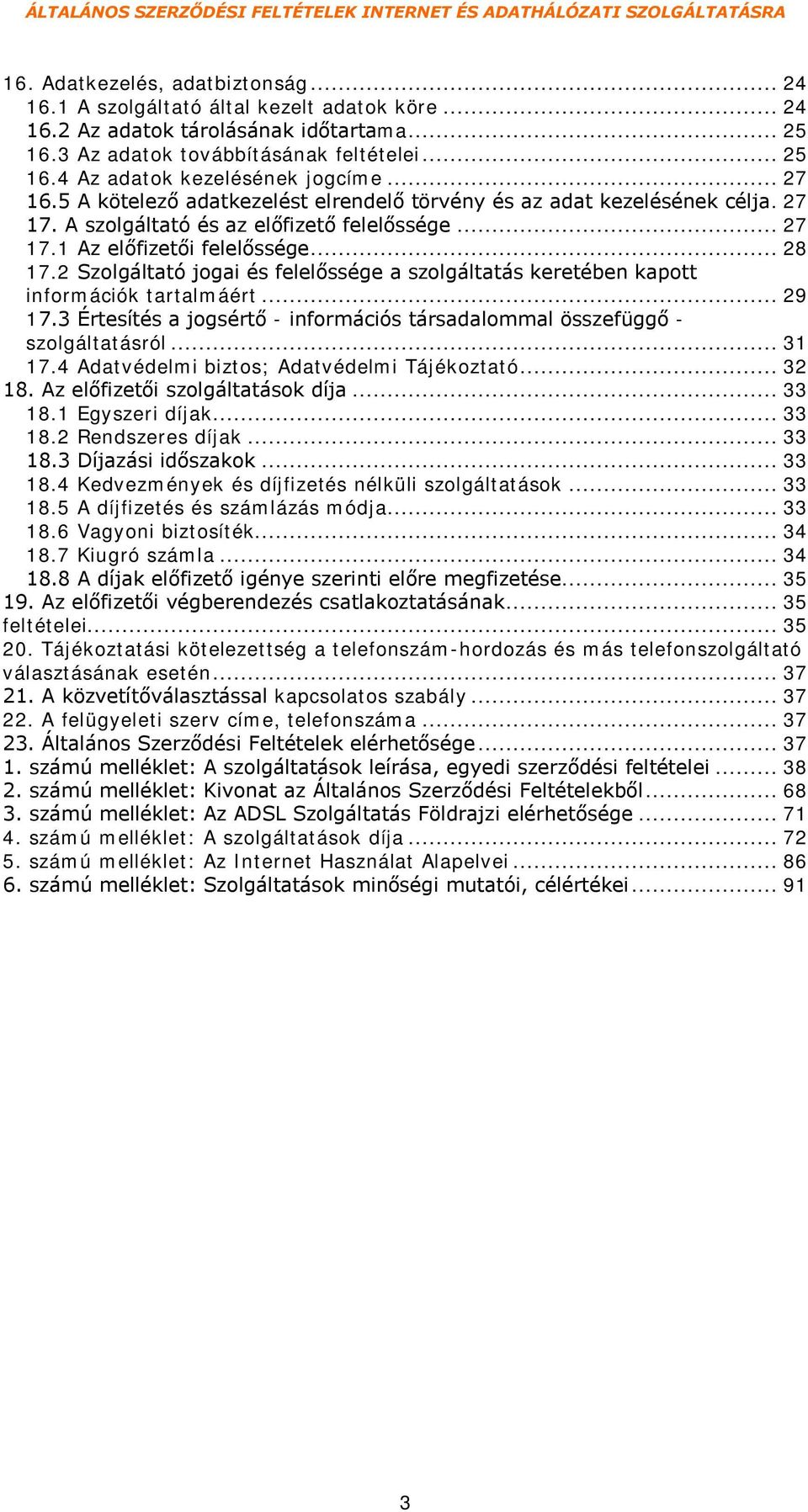 2 Szolgáltató jogai és felelőssége a szolgáltatás keretében kapott információk tartalmáért... 29 17.3 Értesítés a jogsértő - információs társadalommal összefüggő - szolgáltatásról... 31 17.