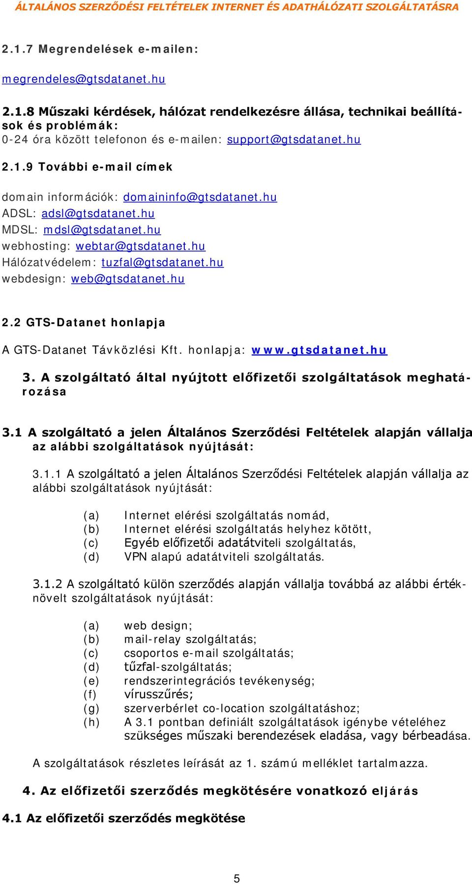 hu webdesign: web@gtsdatanet.hu 2.2 GTS-Datanet honlapja A GTS-Datanet Távközlési Kft. honlapja: www.gtsdatanet.hu 3. A szolgáltató által nyújtott előfizetői szolgáltatások meghatározása 3.