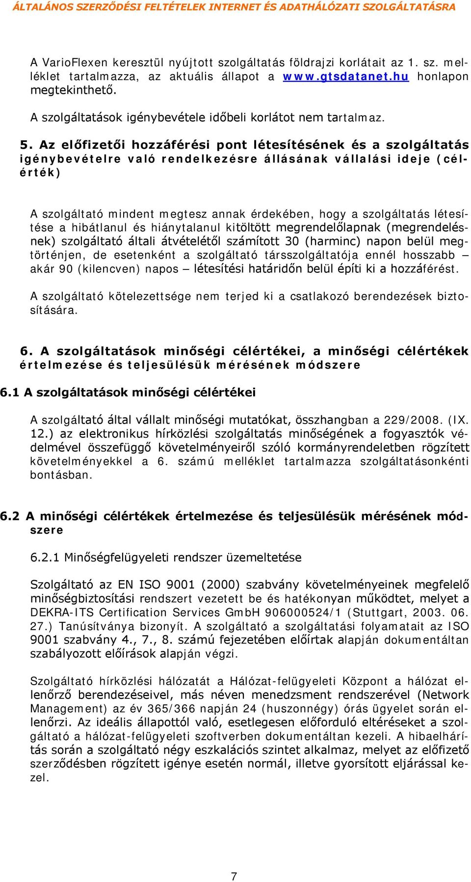 Az előfizetői hozzáférési pont létesítésének és a szolgáltatás igénybevételre való rendelkezésre állásának vállalási ideje (célérték) A szolgáltató mindent megtesz annak érdekében, hogy a