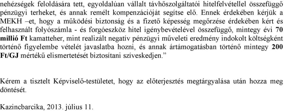 összefüggő, mintegy évi 70 millió Ft kamatteher, mint realizált negatív pénzügyi műveleti eredmény indokolt költségként történő figyelembe vételét javaslatba hozni, és annak