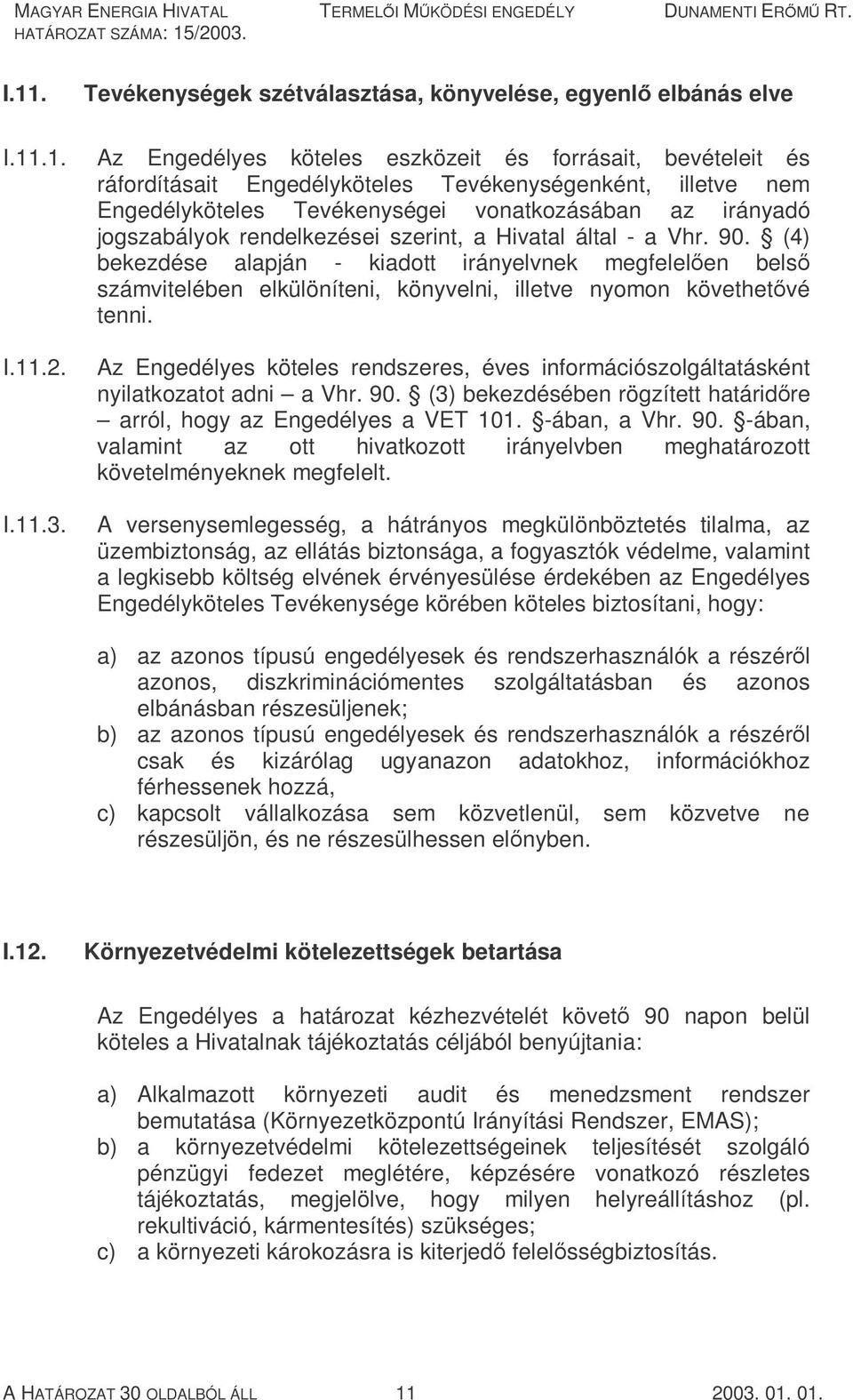 (4) bekezdése alapján - kiadott irányelvnek megfelelően belső számvitelében elkülöníteni, könyvelni, illetve nyomon követhetővé tenni. I.11.2.