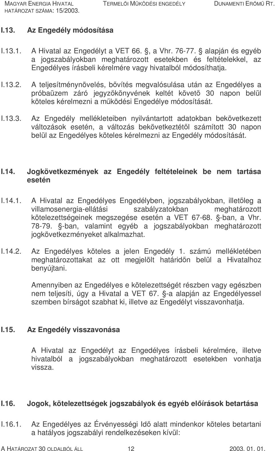 A teljesítménynövelés, bővítés megvalósulása után az Engedélyes a próbaüzem záró jegyzőkönyvének keltét követő 30