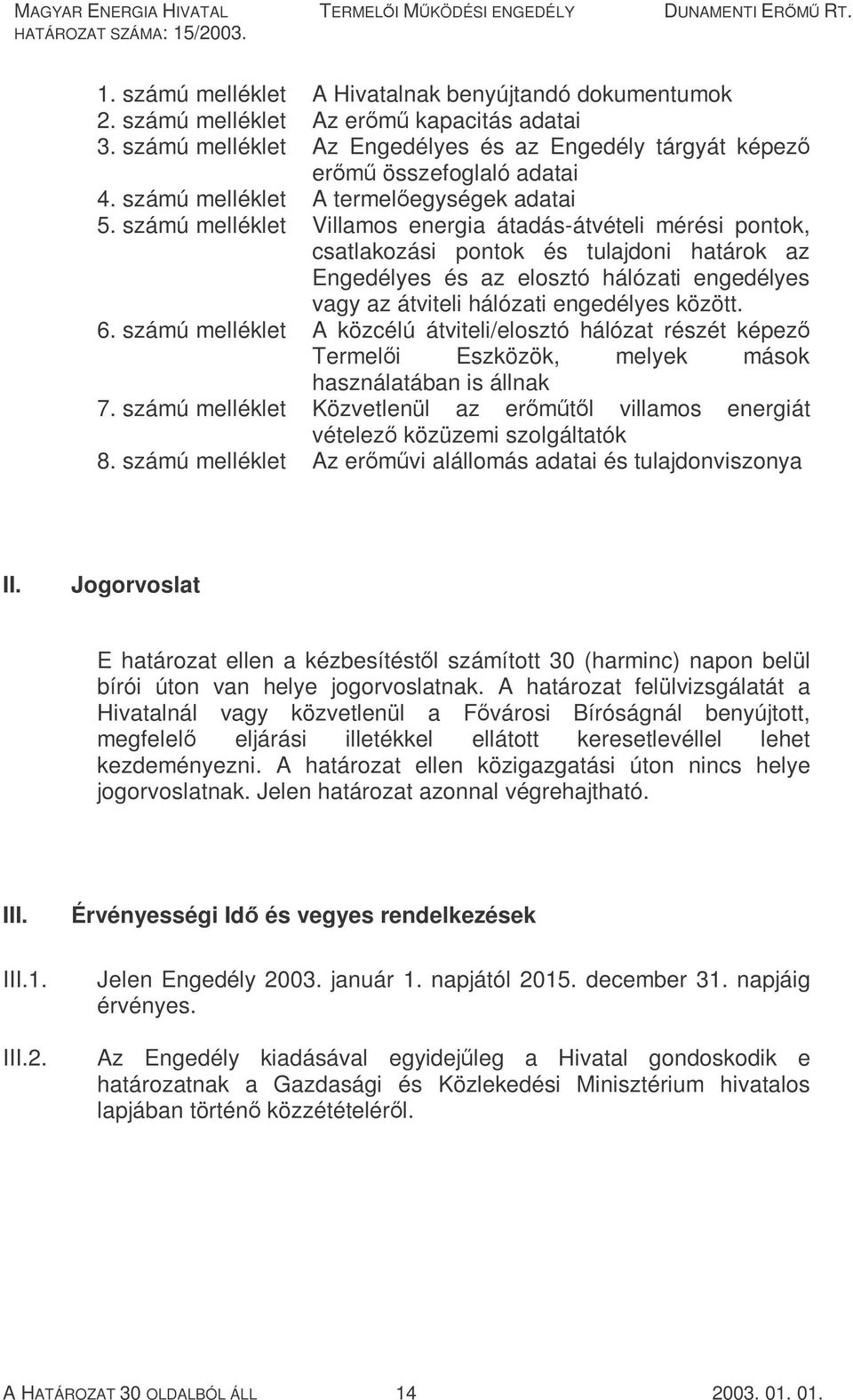 számú melléklet Villamos energia átadás-átvételi mérési pontok, csatlakozási pontok és tulajdoni határok az Engedélyes és az elosztó hálózati engedélyes vagy az átviteli hálózati engedélyes között. 6.
