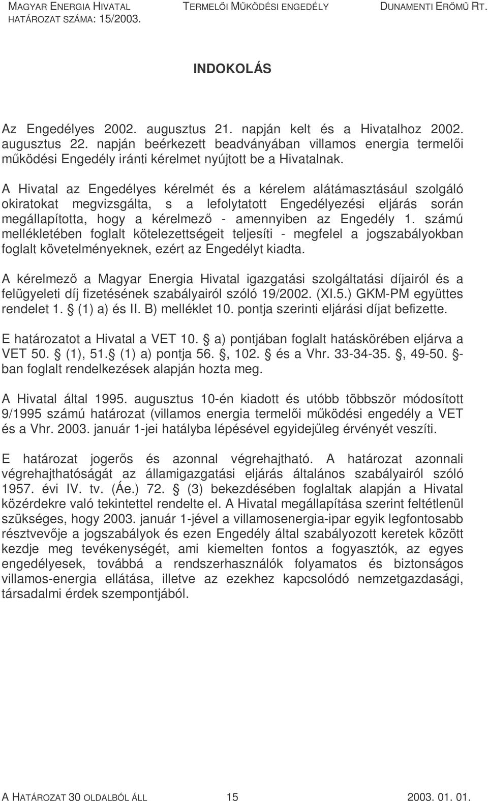A Hivatal az Engedélyes kérelmét és a kérelem alátámasztásául szolgáló okiratokat megvizsgálta, s a lefolytatott Engedélyezési eljárás során megállapította, hogy a kérelmező - amennyiben az Engedély