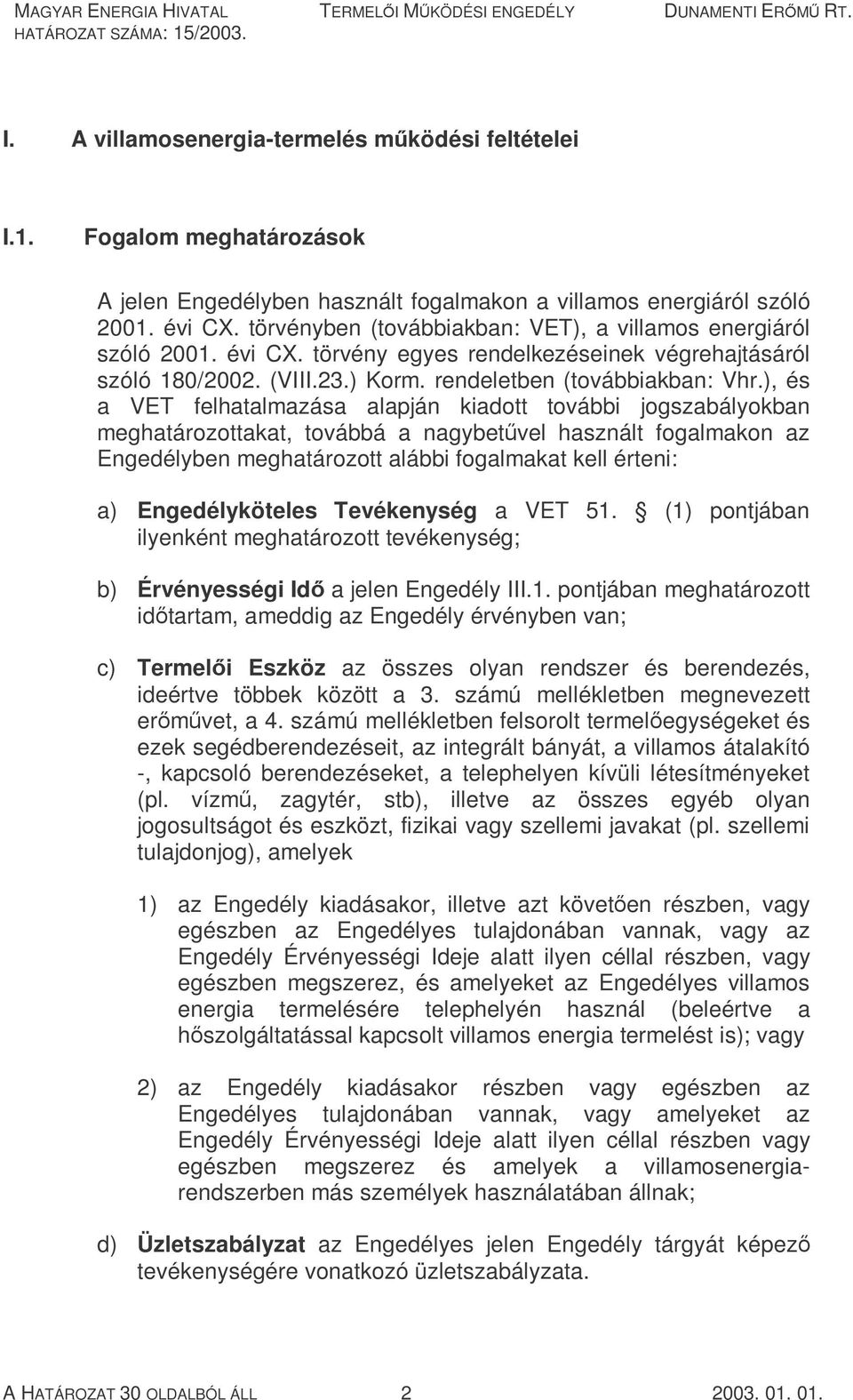 ), és a VET felhatalmazása alapján kiadott további jogszabályokban meghatározottakat, továbbá a nagybetűvel használt fogalmakon az Engedélyben meghatározott alábbi fogalmakat kell érteni: a)