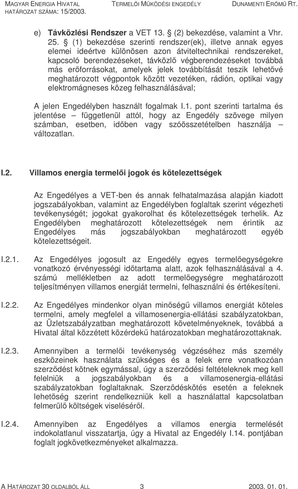 amelyek jelek továbbítását teszik lehetővé meghatározott végpontok között vezetéken, rádión, optikai vagy elektromágneses közeg felhasználásával; A jelen Engedélyben használt fogalmak I.1.