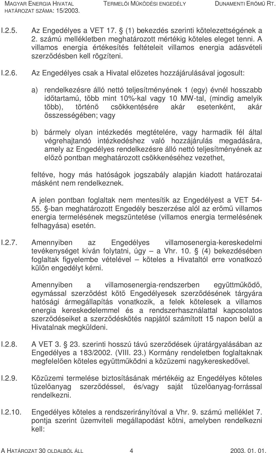 Az Engedélyes csak a Hivatal előzetes hozzájárulásával jogosult: a) rendelkezésre álló nettó teljesítményének 1 (egy) évnél hosszabb időtartamú, több mint 10%-kal vagy 10 MW-tal, (mindig amelyik