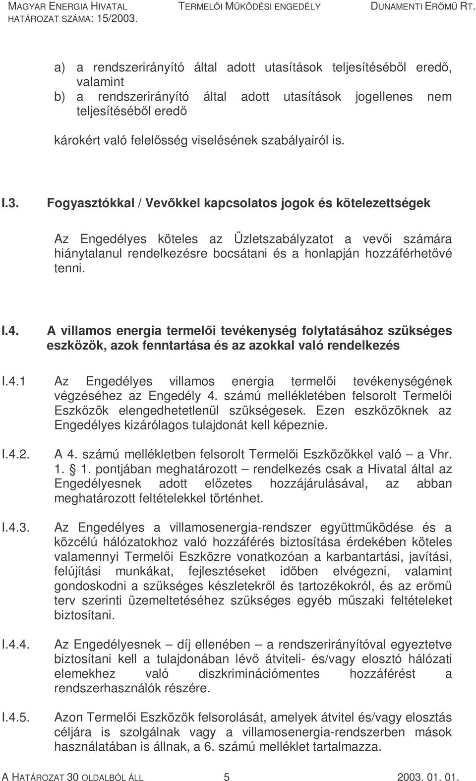 Fogyasztókkal / Vevőkkel kapcsolatos jogok és kötelezettségek Az Engedélyes köteles az Üzletszabályzatot a vevői számára hiánytalanul rendelkezésre bocsátani és a honlapján hozzáférhetővé tenni. I.4.