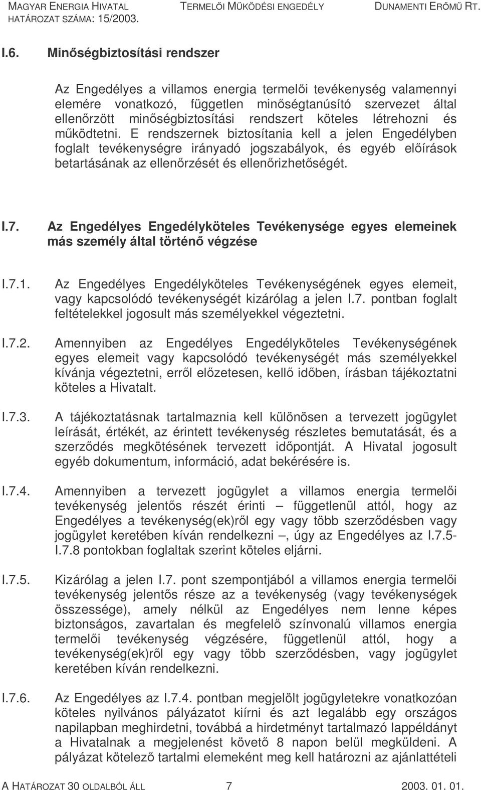 E rendszernek biztosítania kell a jelen Engedélyben foglalt tevékenységre irányadó jogszabályok, és egyéb előírások betartásának az ellenőrzését és ellenőrizhetőségét. I.7.