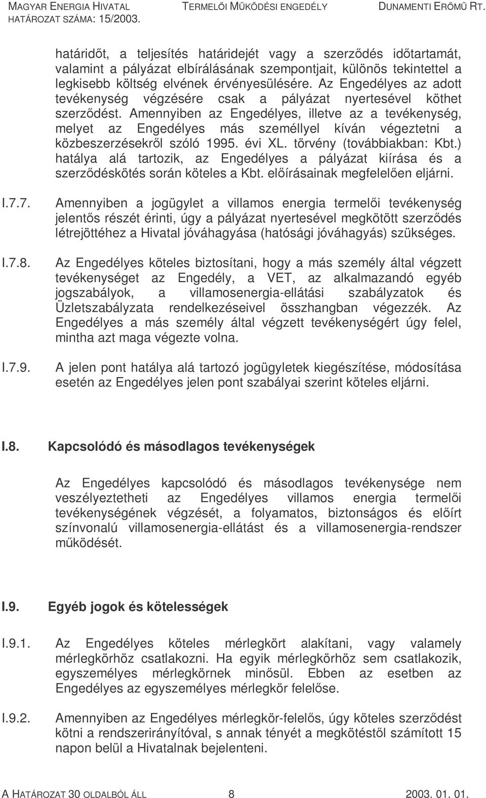 Amennyiben az Engedélyes, illetve az a tevékenység, melyet az Engedélyes más személlyel kíván végeztetni a közbeszerzésekről szóló 1995. évi XL. törvény (továbbiakban: Kbt.