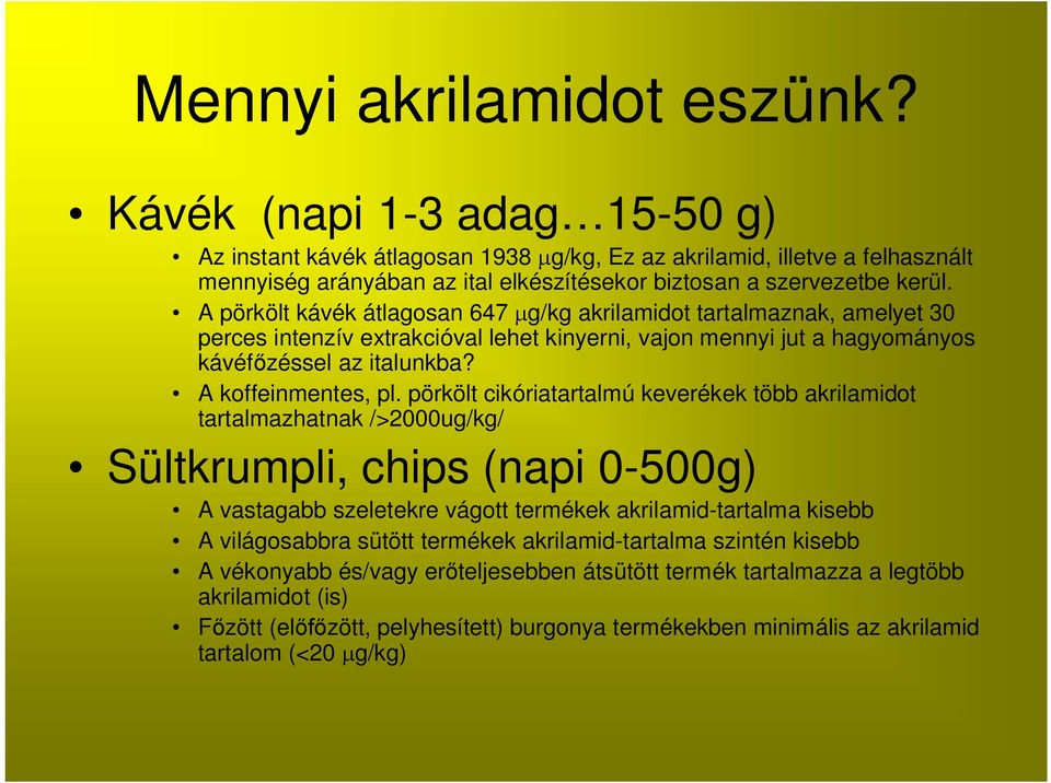 A pörkölt kávék átlagosan 647 g/kg akrilamidot tartalmaznak, amelyet 30 perces intenzív extrakcióval lehet kinyerni, vajon mennyi jut a hagyományos kávéf zéssel az italunkba? A koffeinmentes, pl.