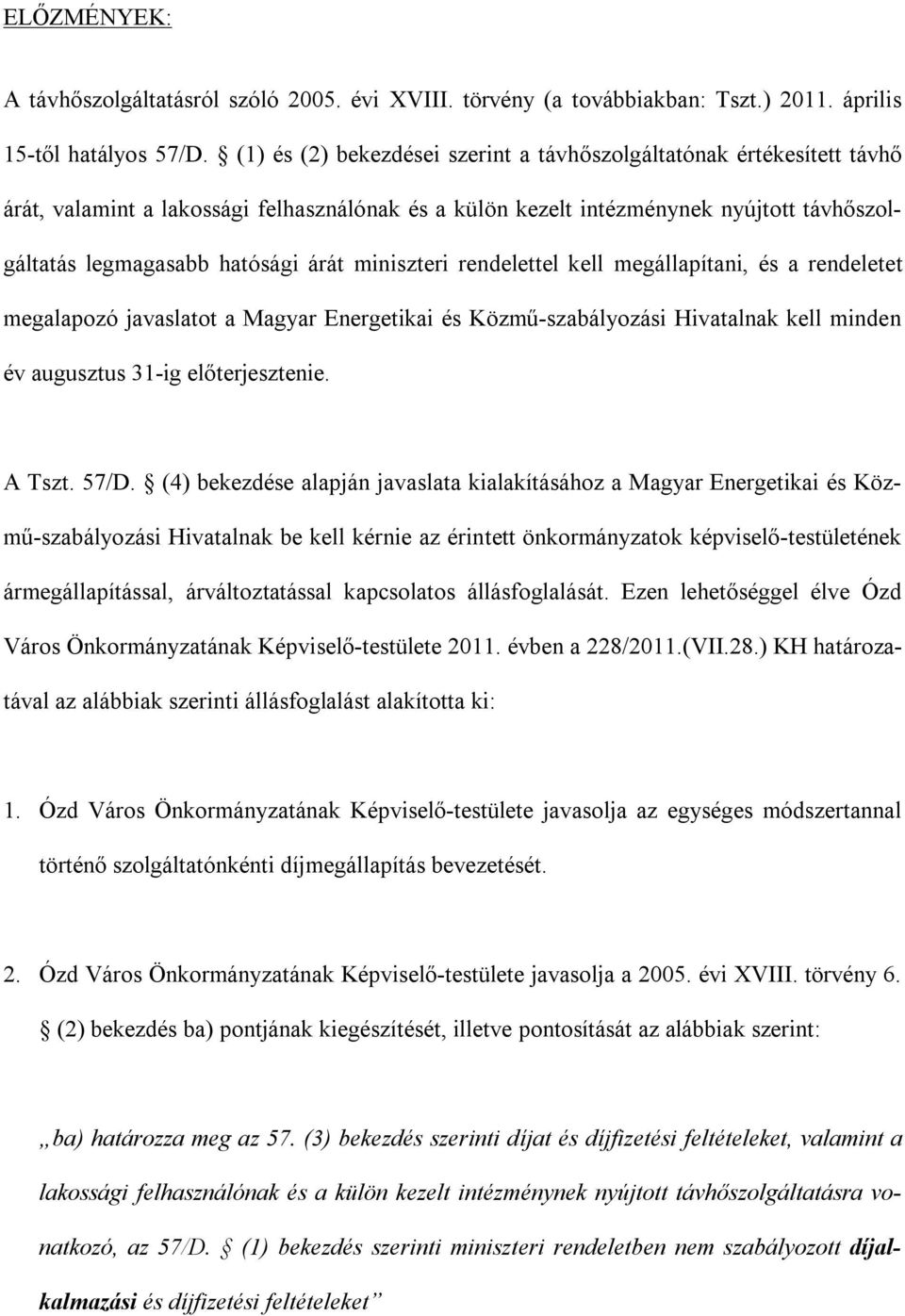 miniszteri rendelettel kell megállapítani, és a rendeletet megalapozó javaslatot a Magyar Energetikai és Közmű-szabályozási Hivatalnak kell minden év augusztus 31-ig előterjesztenie. A Tszt. 57/D.