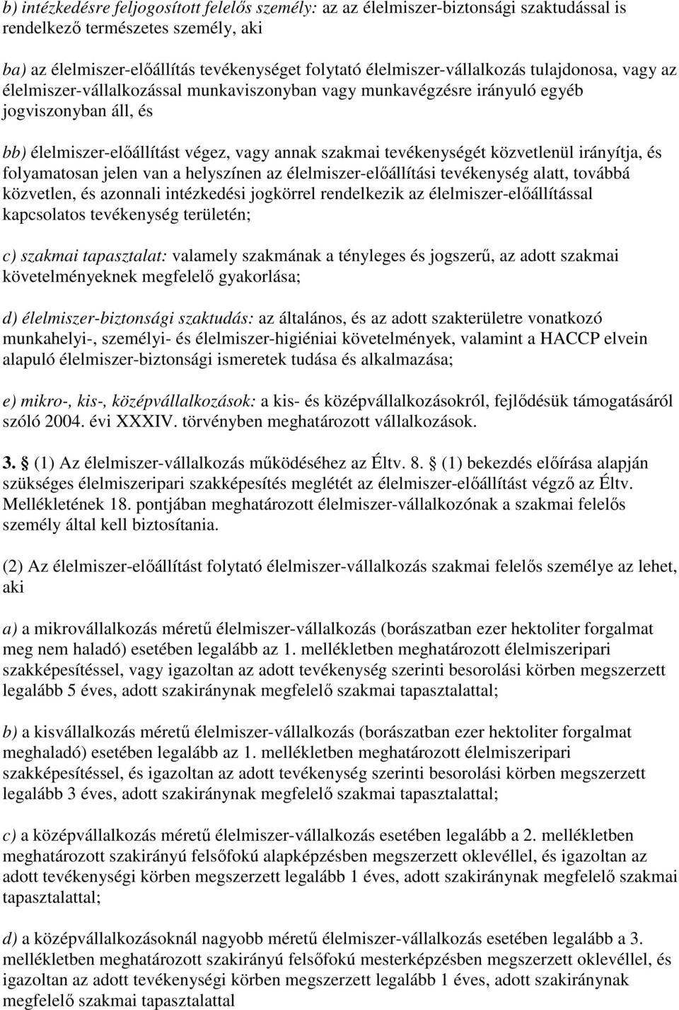 tevékenységét közvetlenül irányítja, és folyamatosan jelen van a helyszínen az élelmiszer-elıállítási tevékenység alatt, továbbá közvetlen, és azonnali intézkedési jogkörrel rendelkezik az