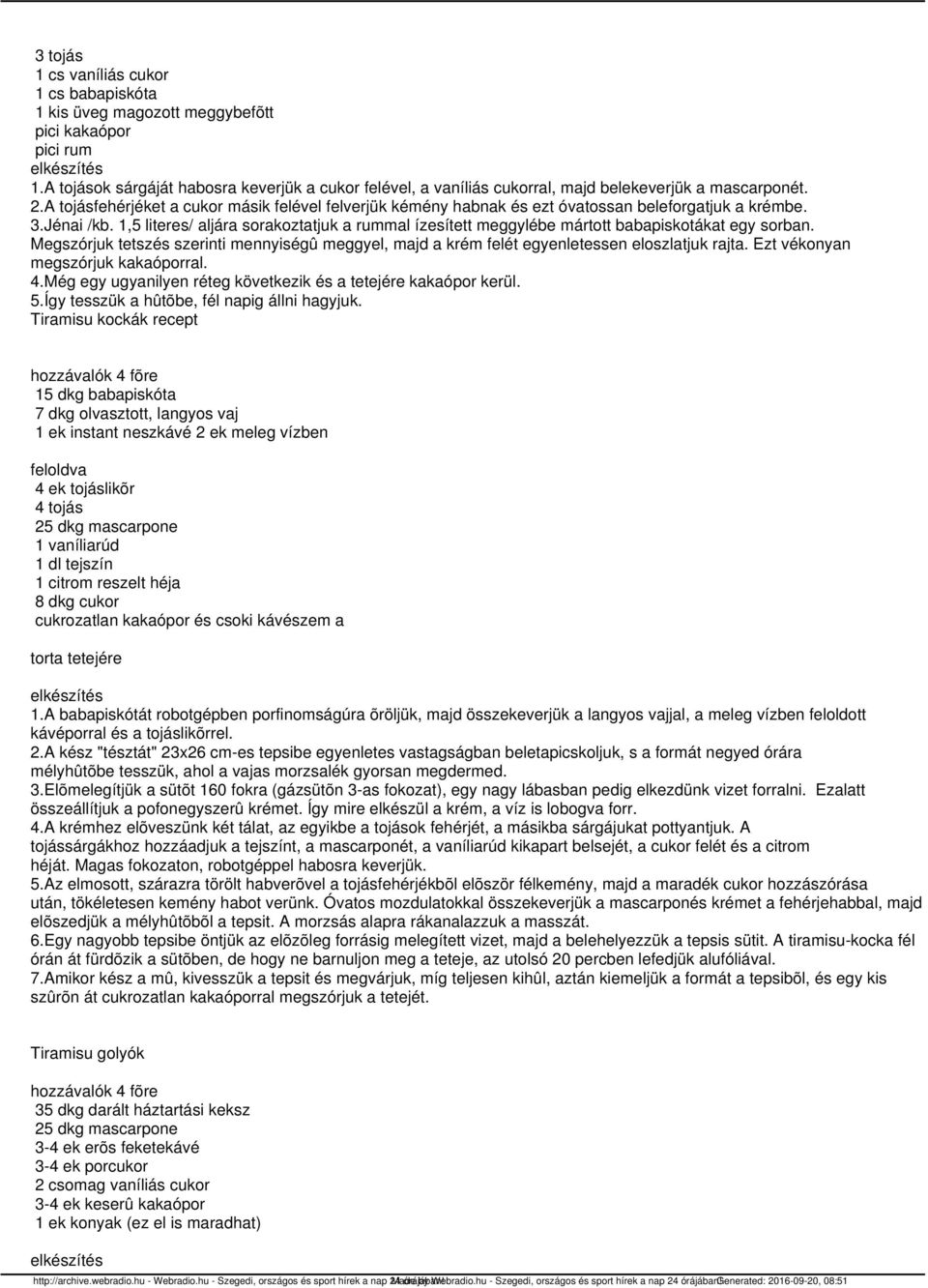 A tojásfehérjéket a cukor másik felével felverjük kémény habnak és ezt óvatossan beleforgatjuk a krémbe. 3.Jénai /kb.