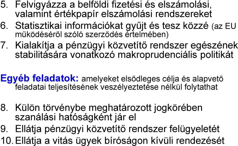 Kialakítja a pénzügyi közvetítő rendszer egészének stabilitására vonatkozó makroprudenciális politikát Egyéb feladatok: amelyeket elsődleges célja