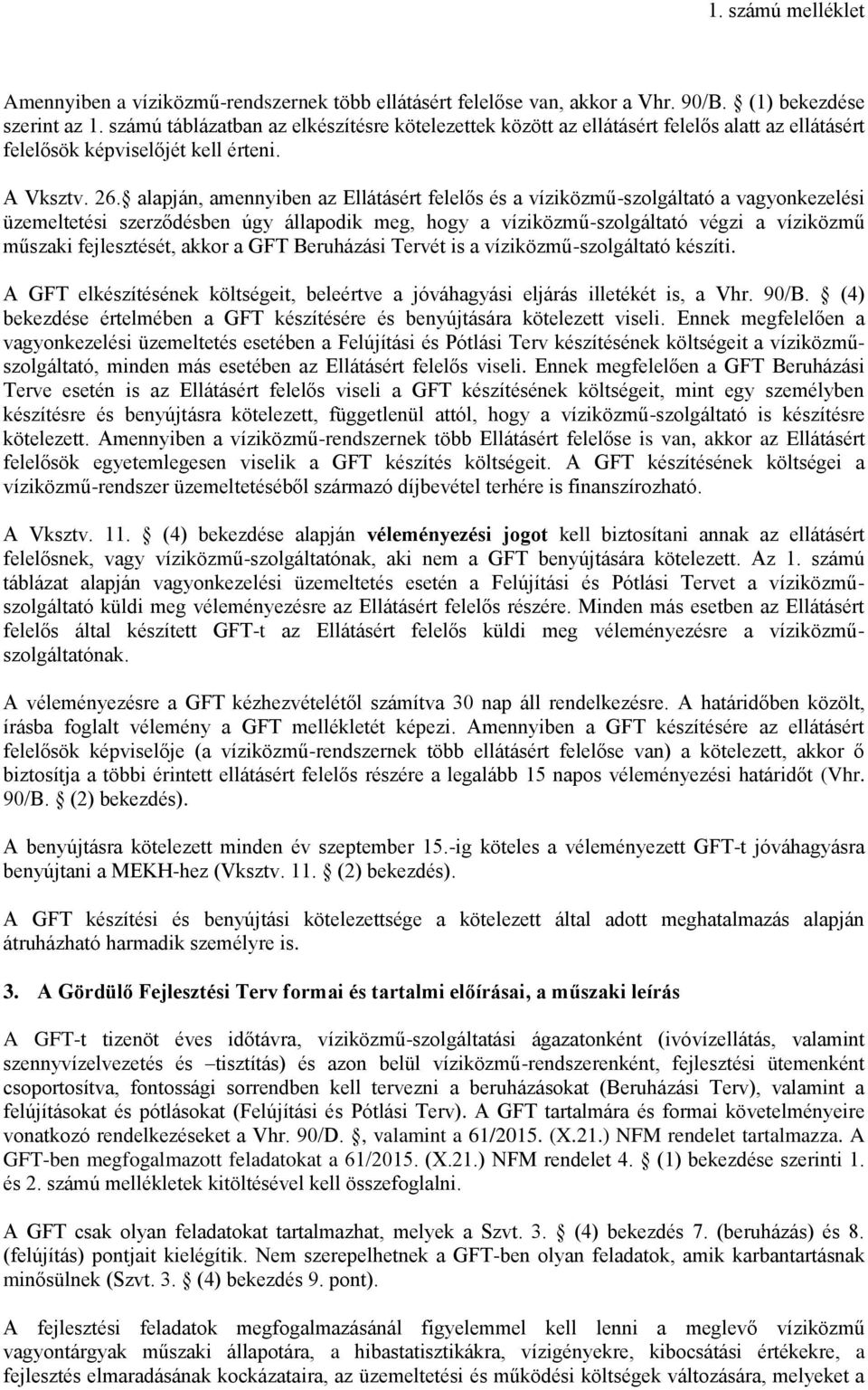 alapján, amennyiben az Ellátásért felelős és a víziközmű-szolgáltató a vagyonkezelési üzemeltetési szerződésben úgy állapodik meg, hogy a víziközmű-szolgáltató végzi a víziközmű műszaki fejlesztését,