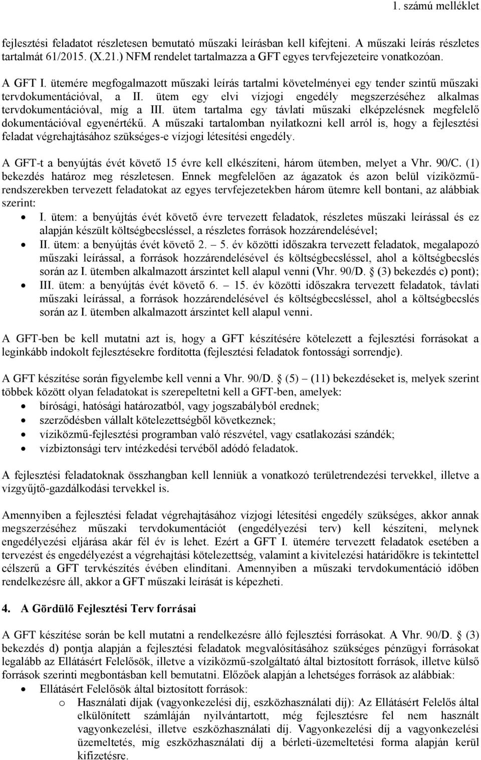 ütem egy elvi vízjogi engedély megszerzéséhez alkalmas tervdokumentációval, míg a III. ütem tartalma egy távlati műszaki elképzelésnek megfelelő dokumentációval egyenértékű.
