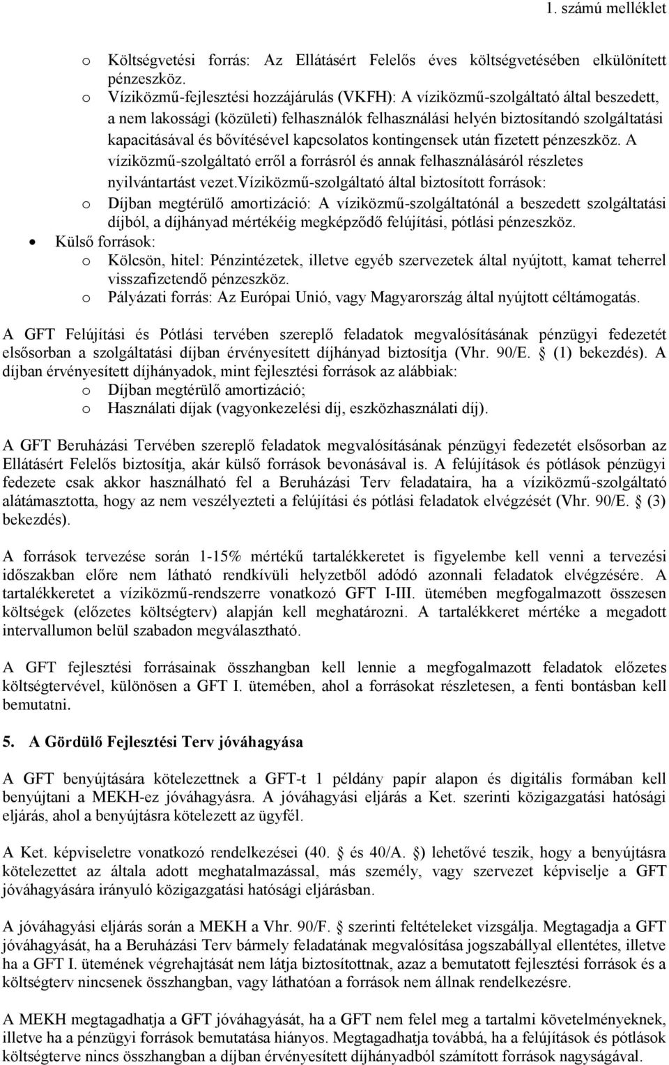 bővítésével kapcsolatos kontingensek után fizetett pénzeszköz. A víziközmű-szolgáltató erről a forrásról és annak felhasználásáról részletes nyilvántartást vezet.