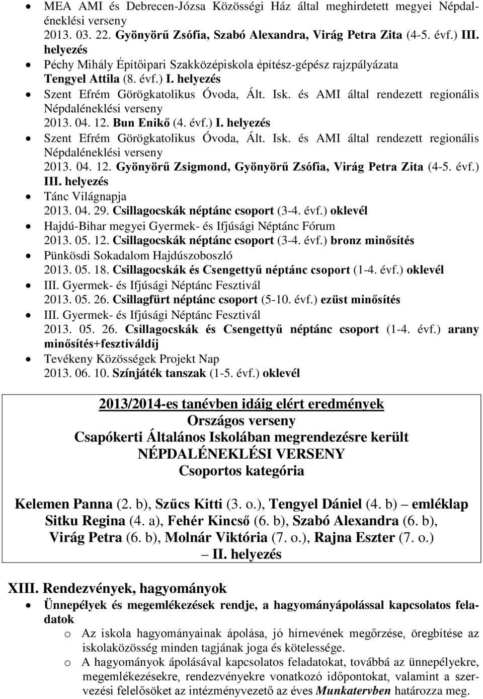 és AMI által rendezett regionális Népdaléneklési verseny 2013. 04. 12. Bun Enikő (4. évf.) I. helyezés Szent Efrém Görögkatolikus Óvoda, Ált. Isk.
