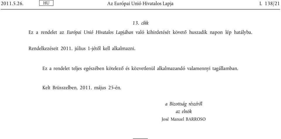 hatályba. Rendelkezéseit 2011. július 1-jétől kell alkalmazni.