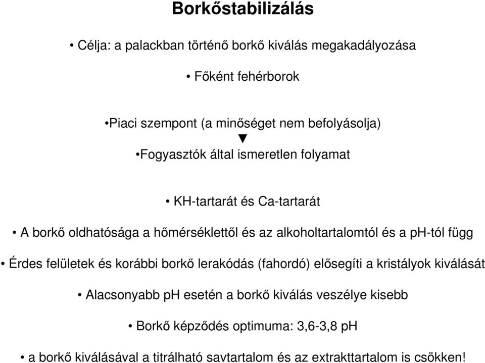 alkoholtartalomtól és a ph-tól függ Érdes felületek és korábbi borkő lerakódás (fahordó) elősegíti a kristályok kiválását Alacsonyabb