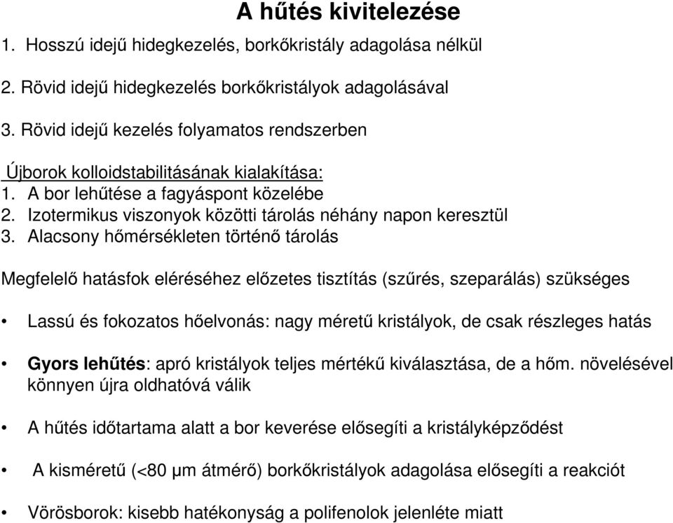 Alacsony hőmérsékleten történő tárolás Megfelelő hatásfok eléréséhez előzetes tisztítás (szűrés, szeparálás) szükséges Lassú és fokozatos hőelvonás: nagy méretű kristályok, de csak részleges hatás