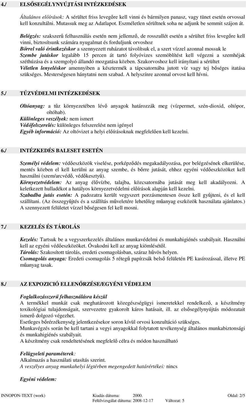 Belégzés: szakszerő felhasználás esetén nem jellemzı, de rosszullét esetén a sérültet friss levegıre kell vinni, biztosítsunk számára nyugalmat és forduljunk orvoshoz Bırrel való érintkezéskor a