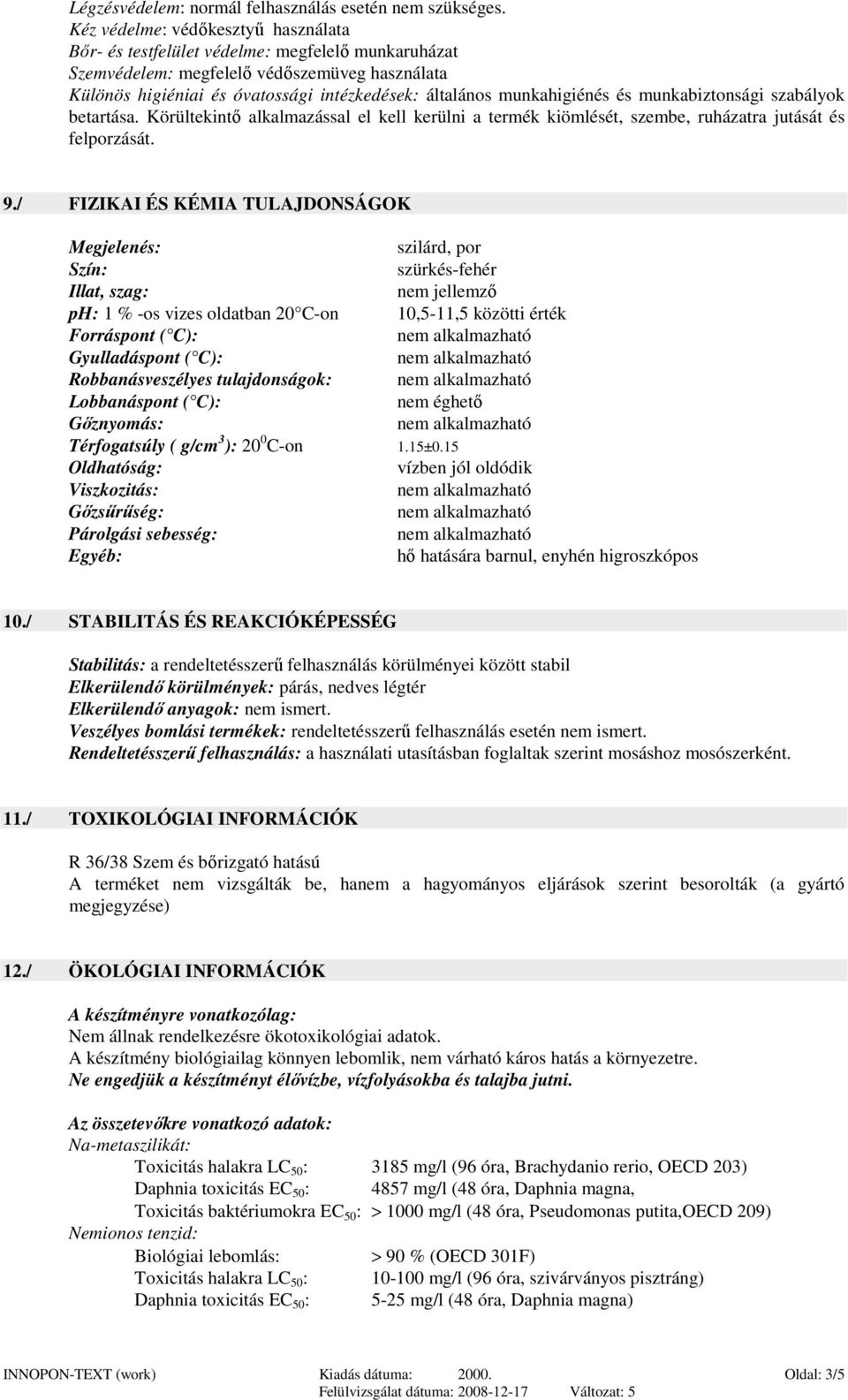 munkahigiénés és munkabiztonsági szabályok betartása. Körültekintı alkalmazással el kell kerülni a termék kiömlését, szembe, ruházatra jutását és felporzását. 9.