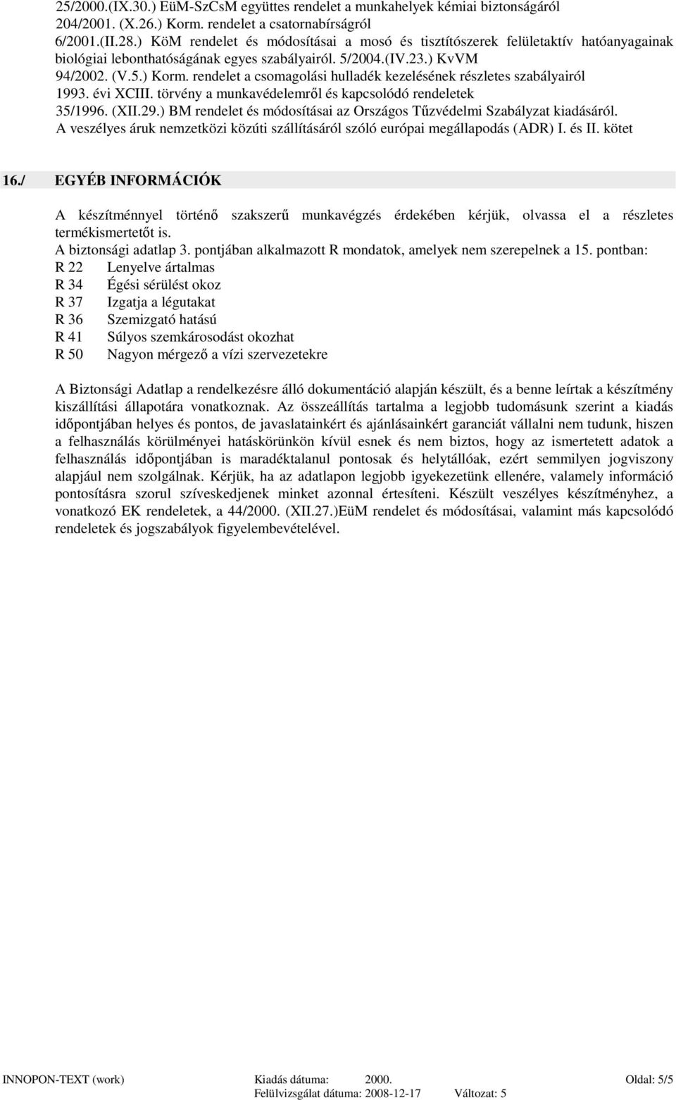 rendelet a csomagolási hulladék kezelésének részletes szabályairól 1993. évi XCIII. törvény a munkavédelemrıl és kapcsolódó rendeletek 35/1996. (XII.29.