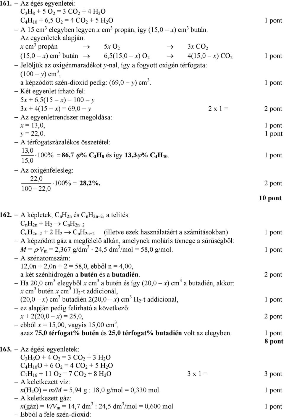 szén-dioxid pedig: (69,0 y) cm. Két egyenlet írható fel: 5x + 6,5(15 x) = 100 y x + 4(15 x) = 69,0 y 2 x 1 = 2 pont Az egyenletrendszer megoldása: x = 1,0, y = 22,0.