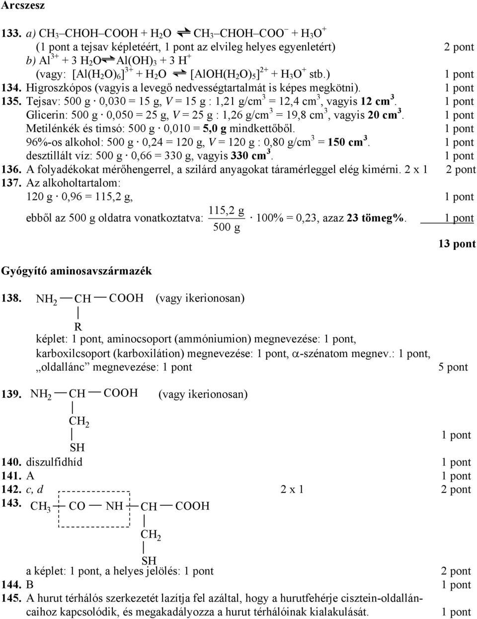 ) 14. Higroszkópos (vagyis a levegő nedvességtartalmát is képes megkötni). 15. Tejsav: 500 g 0,00 = 15 g, V = 15 g : 1,21 g/cm = 12,4 cm, vagyis 12 cm.