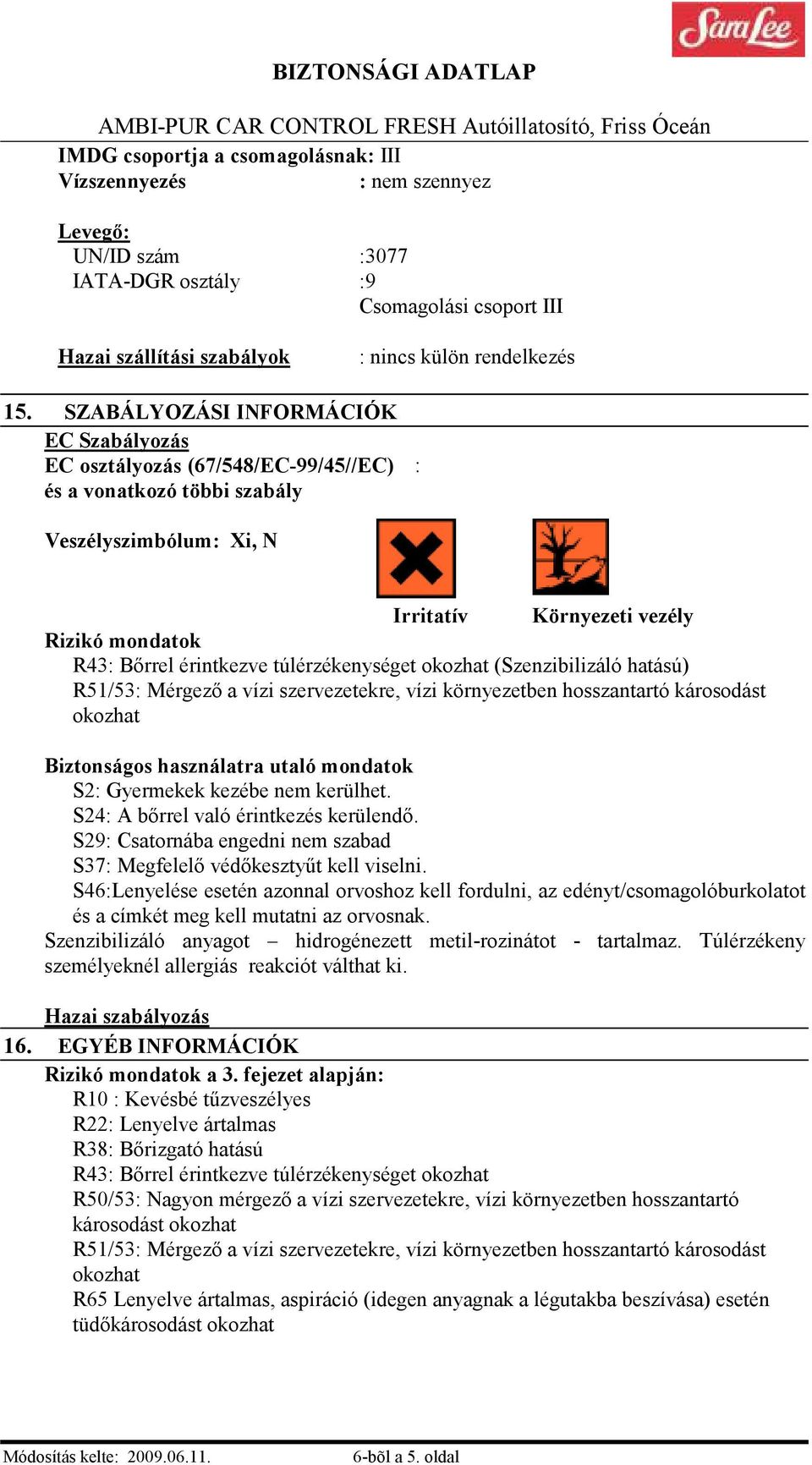 túlérzékenységet okozhat (Szenzibilizáló hatású) R51/53: Mérgezı a vízi szervezetekre, vízi környezetben hosszantartó károsodást okozhat Biztonságos használatra utaló mondatok S2: Gyermekek kezébe