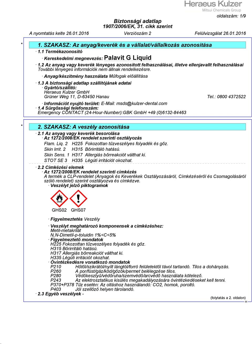 Anyag/készítmény használata Műfogak előállítása 1.3 A biztonsági adatlap szállítójának adatai Gyártó/szállító: eraeus Kulzer Gmb Grüner Weg 11, D-63450 anau Tel.