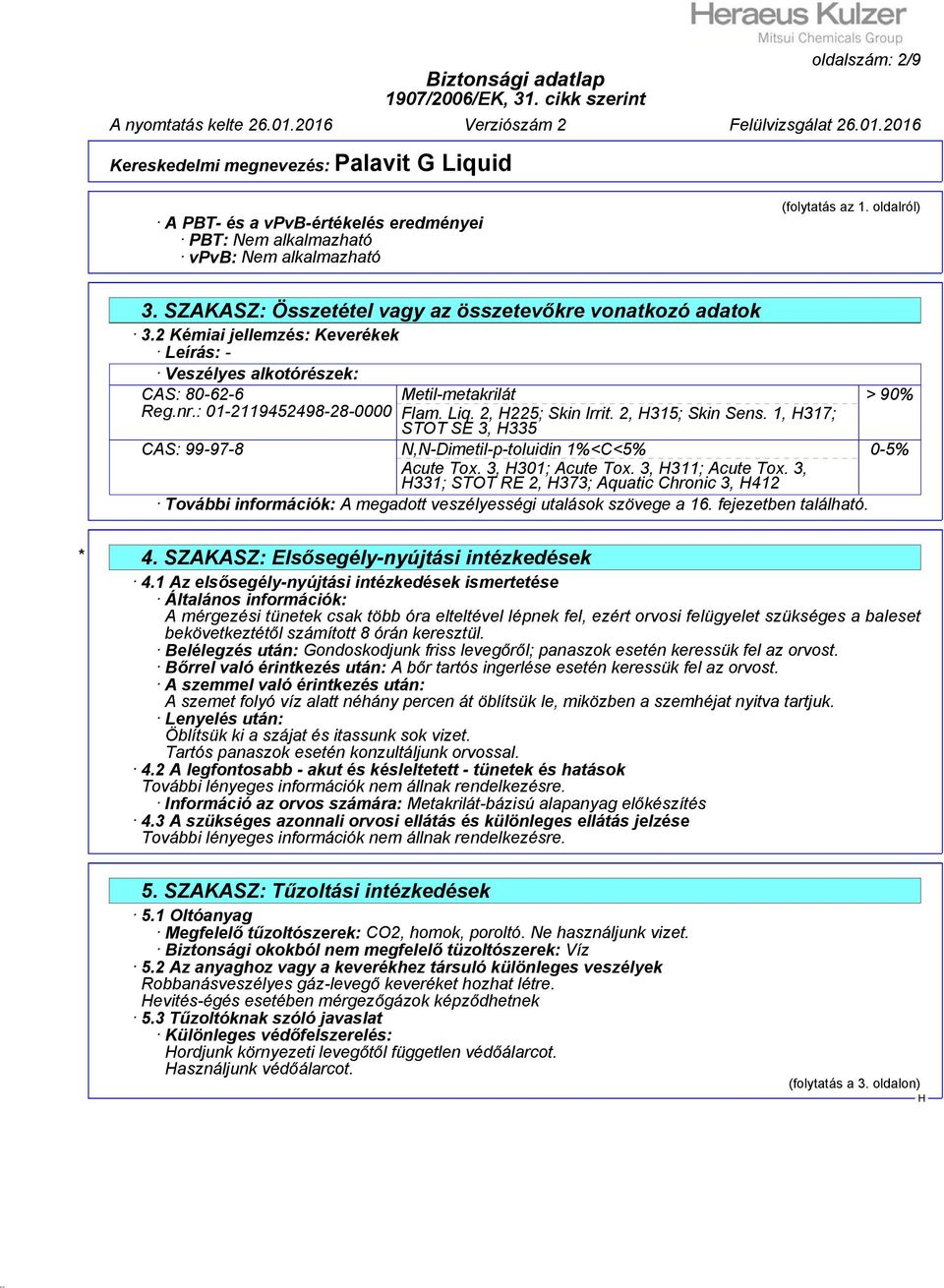 1, 317; STOT SE 3, 335 CAS: 99-97-8 N,N-Dimetil-p-toluidin 1%<C<5% 0-5% Acute Tox. 3, 301; Acute Tox. 3, 311; Acute Tox.