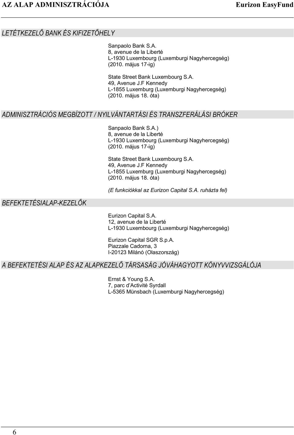 óta) ADMINISZTRÁCIÓS MEGBÍZOTT / NYILVÁNTARTÁSI ÉS TRANSZFERÁLÁSI BRÓKER BEFEKTETÉSIALAP-KEZEL K Sanpaolo Bank S.A.) 8, avenue de la Liberté L-1930 Luxembourg (Luxemburgi Nagyhercegség) (2010.