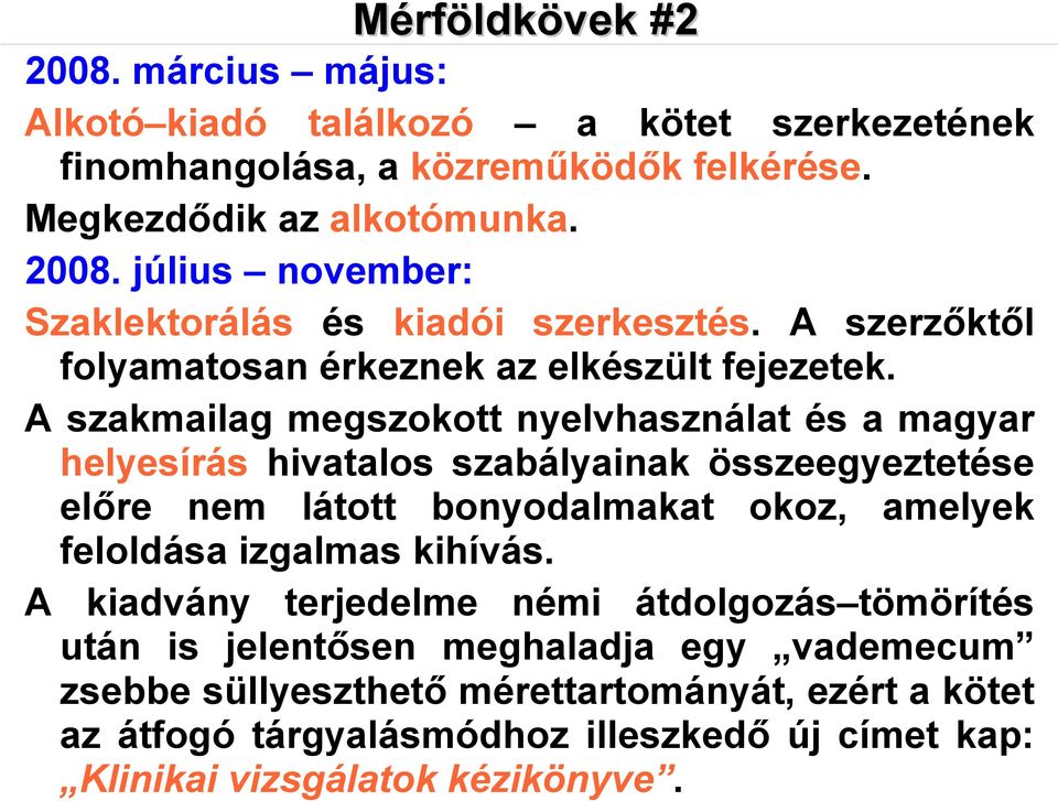 A szakmailag megszokott nyelvhasználat és a magyar helyesírás hivatalos szabályainak összeegyeztetése előre nem látott bonyodalmakat okoz, amelyek feloldása izgalmas