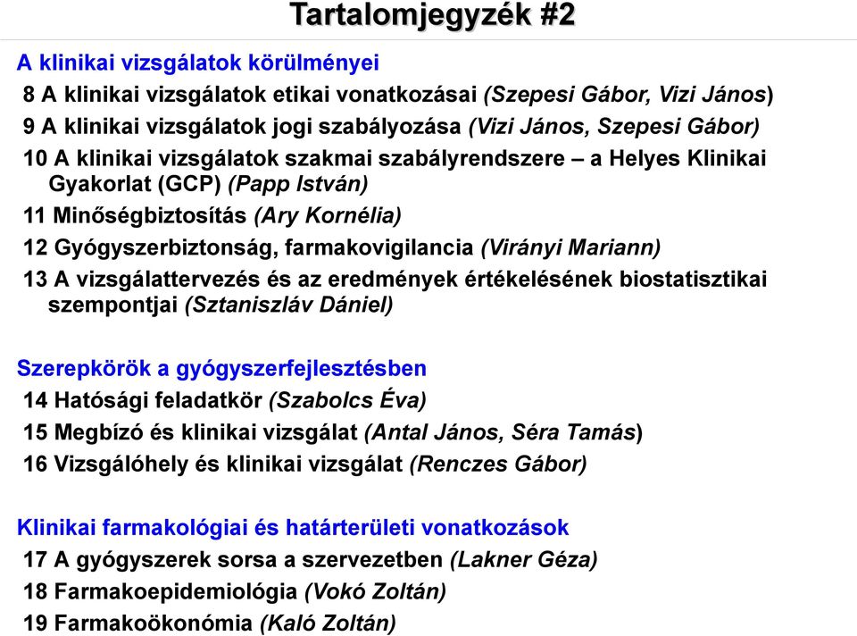 vizsgálattervezés és az eredmények értékelésének biostatisztikai szempontjai (Sztaniszláv Dániel) Szerepkörök a gyógyszerfejlesztésben 14 Hatósági feladatkör (Szabolcs Éva) 15 Megbízó és klinikai