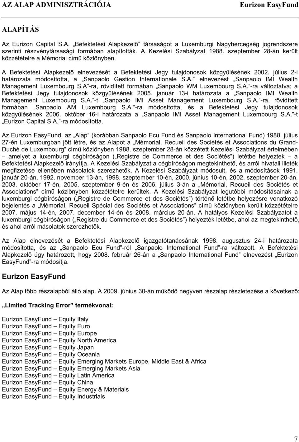 július 2-i határozata módosította, a Sanpaolo Gestion Internationale S.A. elnevezést Sanpaolo IMI Wealth Management Luxembourg S.A -ra, rövidített formában Sanpaolo WM Luxembourg S.A. -ra változtatva; a Befektetési Jegy tulajdonosok közgy lésének 2005.