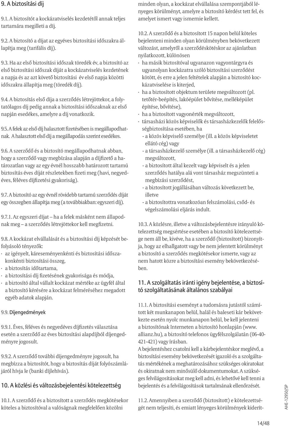 meg (töredék díj). 9.4. A biztosítás első díja a szerződés létrejöttekor, a folytatólagos díj pedig annak a biztosítási időszaknak az első napján esedékes, amelyre a díj vonatkozik. 9.5.