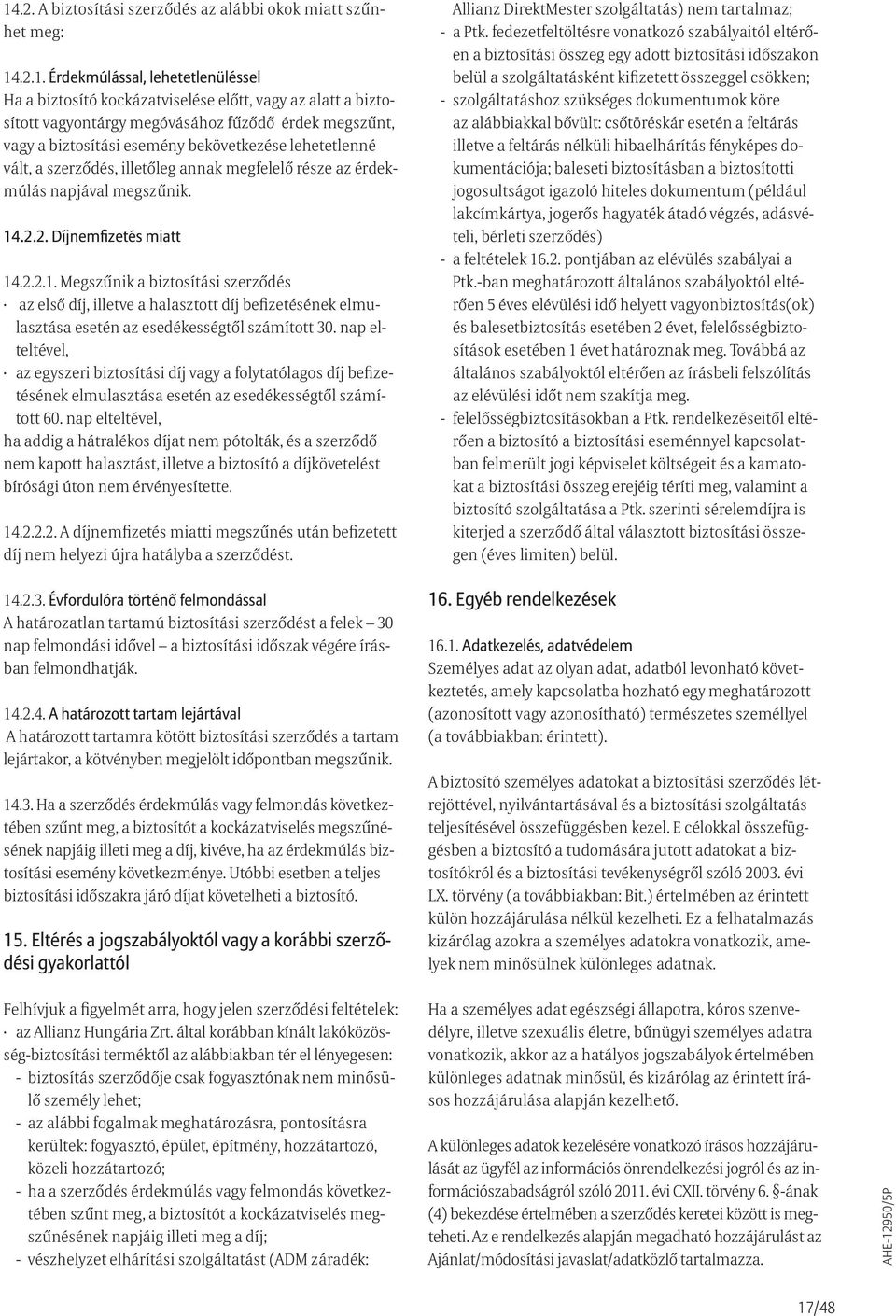 .2.2. Díjnemfizetés miatt 14.2.2.1. Megszűnik a biztosítási szerződés az első díj, illetve a halasztott díj befizetésének elmulasztása esetén az esedékességtől számított 30.