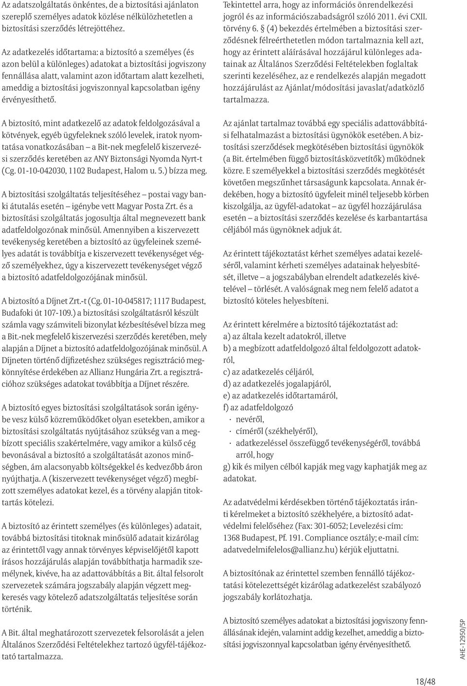 jogviszonnyal kapcsolatban igény érvényesíthető. Tekintettel arra, hogy az információs önrendelkezési jogról és az információszabadságról szóló 2011. évi CXII. törvény 6.