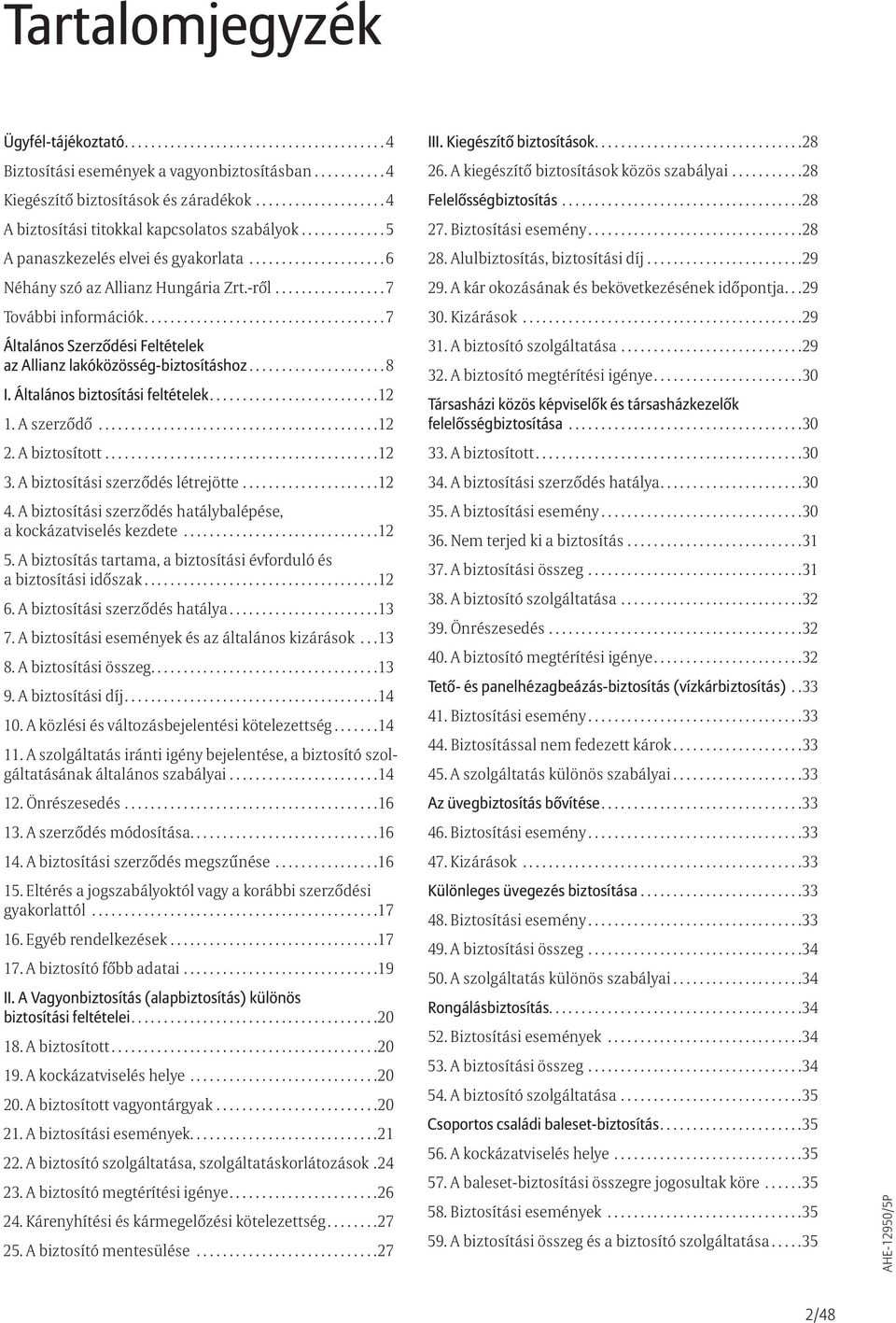 .. 8 I. Általános biztosítási feltételek... 12 1. A szerződő... 12 2. A biztosított... 12 3. A biztosítási szerződés létrejötte... 12 4.
